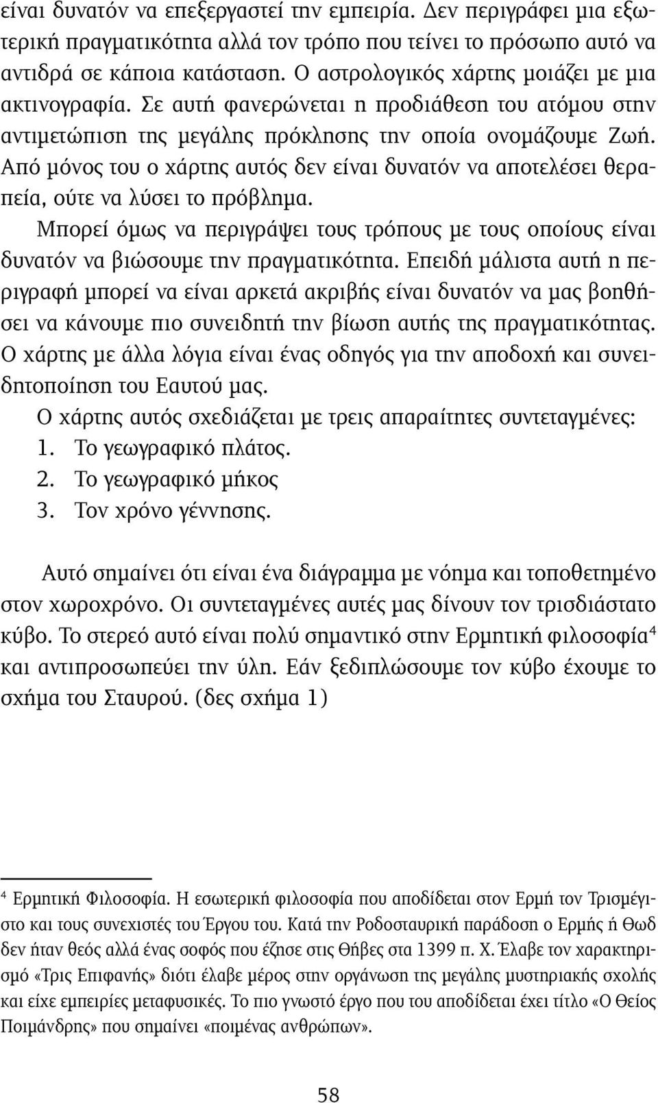 Από μόνος του ο χάρτης αυτός δεν είναι δυνατόν να αποτελέσει θεραπεία, ούτε να λύσει το πρόβλημα. Μπορεί όμως να περιγράψει τους τρόπους με τους οποίους είναι δυνατόν να βιώσουμε την πραγματικότητα.