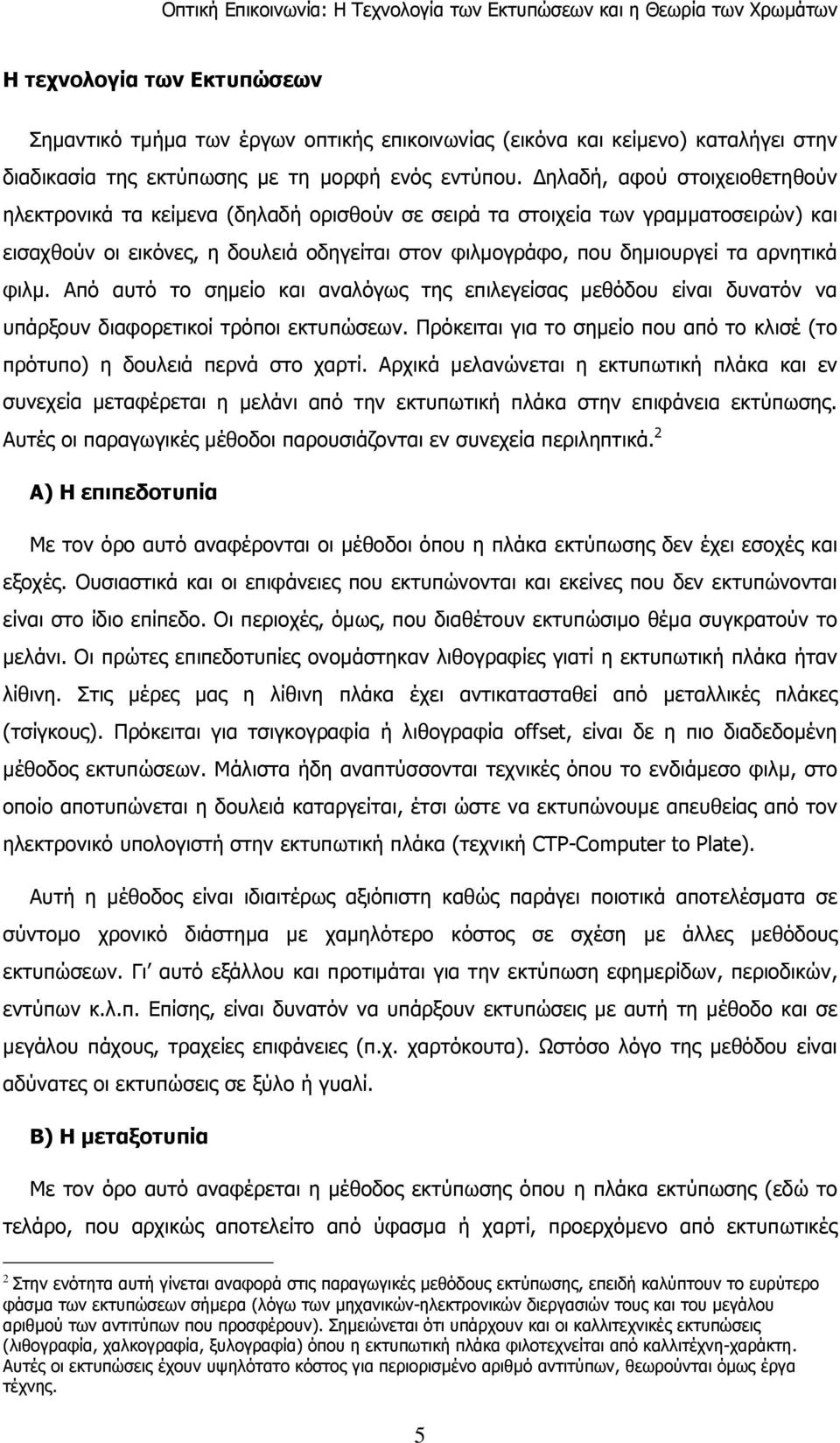 φιλµ. Από αυτό το σηµείο και αναλόγως της επιλεγείσας µεθόδου είναι δυνατόν να υπάρξουν διαφορετικοί τρόποι εκτυπώσεων. Πρόκειται για το σηµείο που από το κλισέ (το πρότυπο) η δουλειά περνά στο χαρτί.