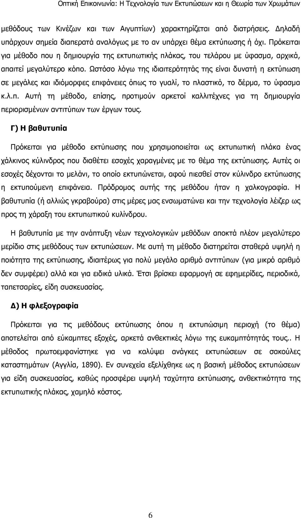 Ωστόσο λόγω της ιδιαιτερότητάς της είναι δυνατή η εκτύπωση σε µεγάλες και ιδιόµορφες επιφάνειες όπως το γυαλί, το πλαστικό, το δέρµα, το ύφασµα κ.λ.π. Αυτή τη µέθοδο, επίσης, προτιµούν αρκετοί καλλιτέχνες για τη δηµιουργία περιορισµένων αντιτύπων των έργων τους.