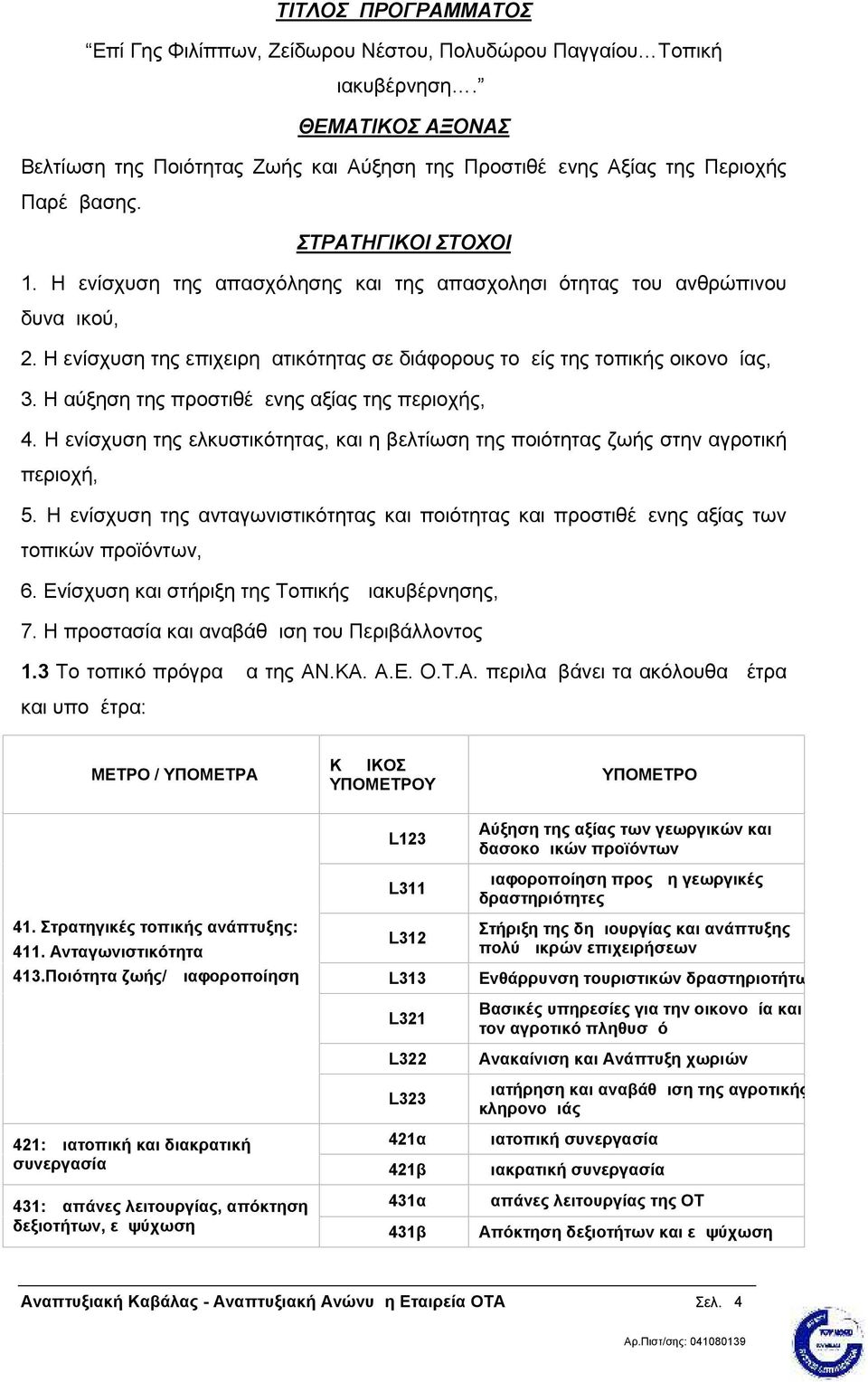 Η αύξηση της προστιθέμενης αξίας της περιοχής, 4. Η ενίσχυση της ελκυστικότητας, και η βελτίωση της ποιότητας ζωής στην αγροτική περιοχή, 5.