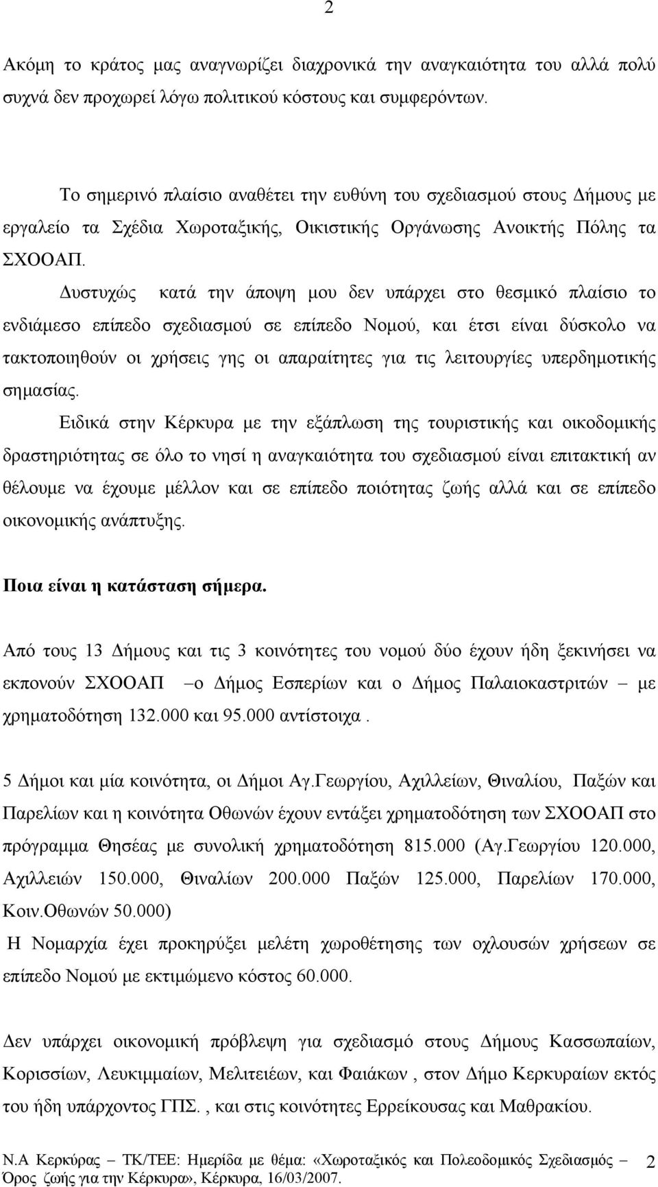 Δυστυχώς κατά την άποψη μου δεν υπάρχει στο θεσμικό πλαίσιο το ενδιάμεσο επίπεδο σχεδιασμού σε επίπεδο Νομού, και έτσι είναι δύσκολο να τακτοποιηθούν οι χρήσεις γης οι απαραίτητες για τις λειτουργίες