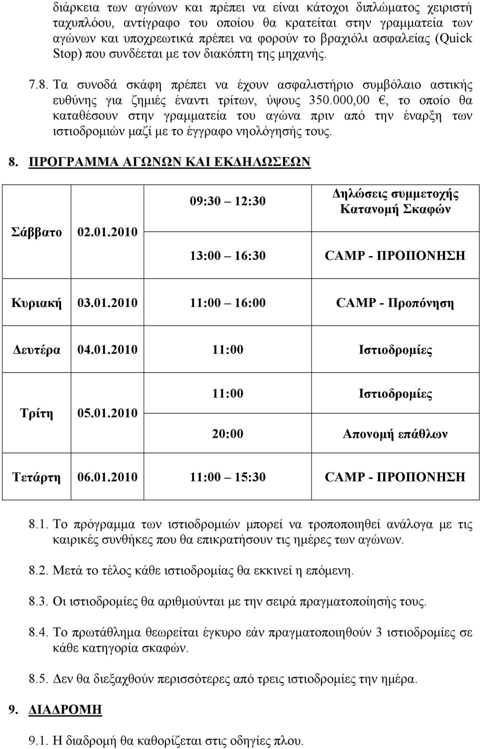 000,00, το οποίο θα καταθέσουν στην γραμματεία του αγώνα πριν από την έναρξη των ιστιοδρομιών μαζί με το έγγραφο νηολόγησής τους. 8. ΠΡΟΓΡΑΜΜΑ ΑΓΩΝΩΝ ΚΑΙ ΕΚΔΗΛΩΣΕΩΝ Σάββατο 02.01.