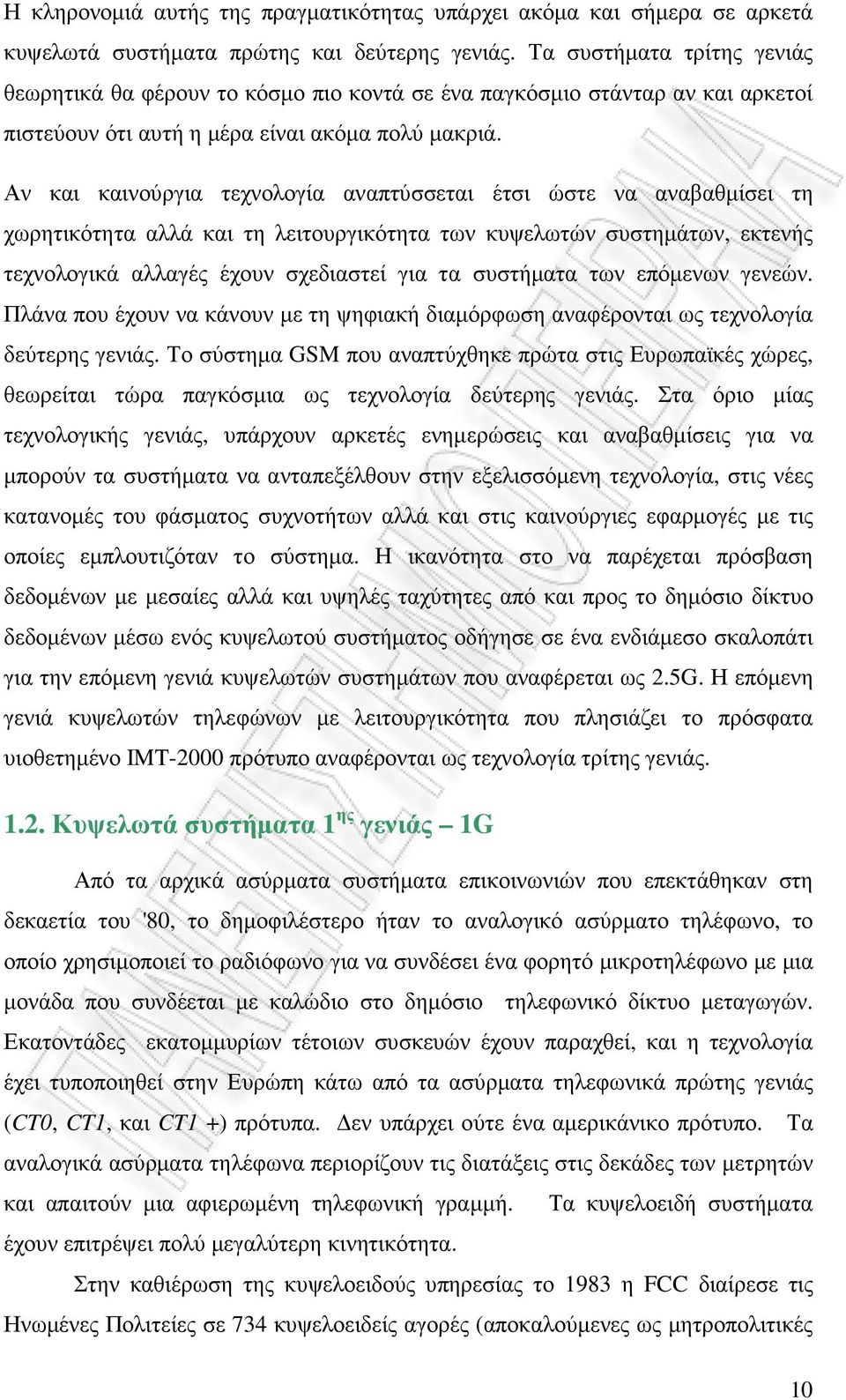 Αν και καινούργια τεχνολογία αναπτύσσεται έτσι ώστε να αναβαθµίσει τη χωρητικότητα αλλά και τη λειτουργικότητα των κυψελωτών συστηµάτων, εκτενής τεχνολογικά αλλαγές έχουν σχεδιαστεί για τα συστήµατα