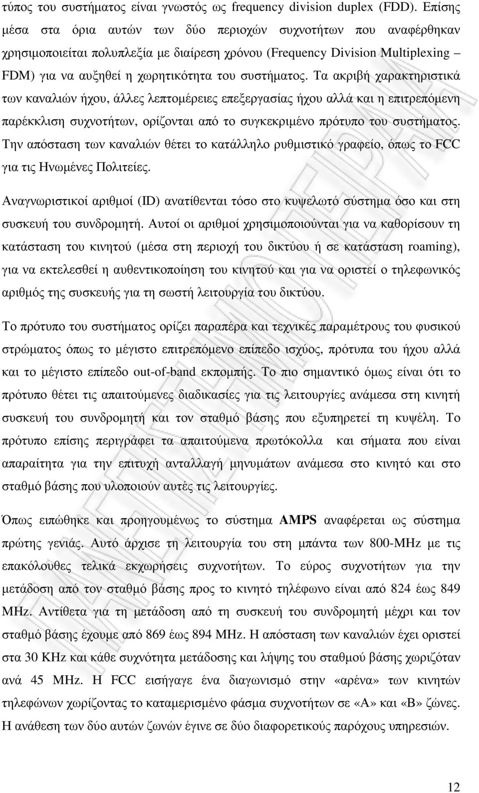 Τα ακριβή χαρακτηριστικά των καναλιών ήχου, άλλες λεπτοµέρειες επεξεργασίας ήχου αλλά και η επιτρεπόµενη παρέκκλιση συχνοτήτων, ορίζονται από το συγκεκριµένο πρότυπο του συστήµατος.