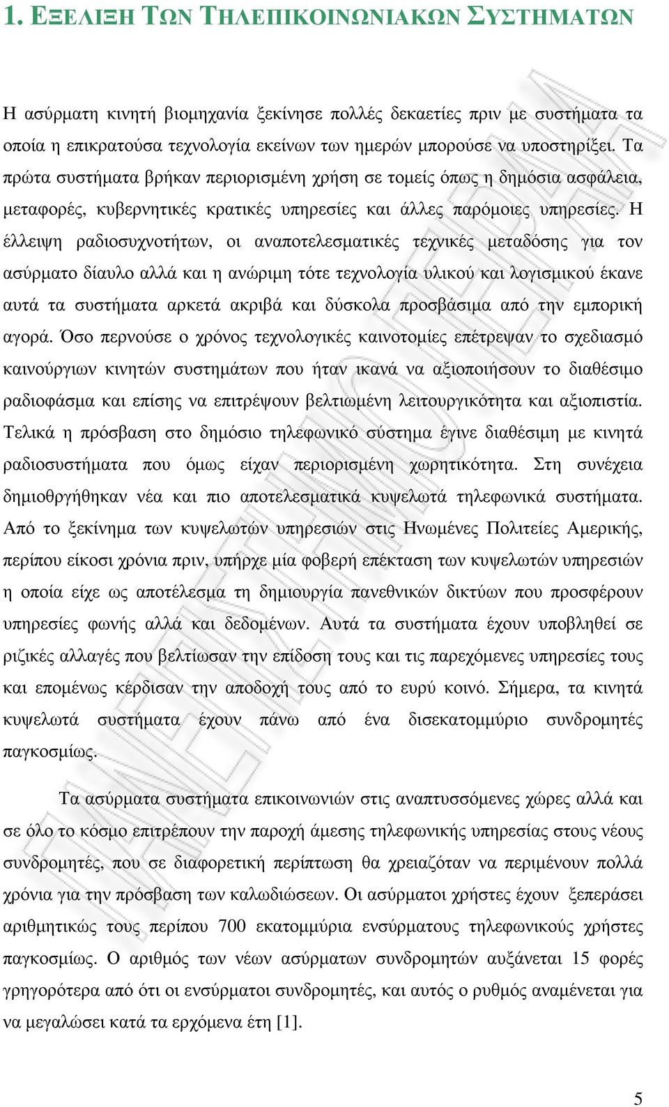 Η έλλειψη ραδιοσυχνοτήτων, οι αναποτελεσµατικές τεχνικές µεταδόσης για τον ασύρµατο δίαυλο αλλά και η ανώριµη τότε τεχνολογία υλικού και λογισµικού έκανε αυτά τα συστήµατα αρκετά ακριβά και δύσκολα