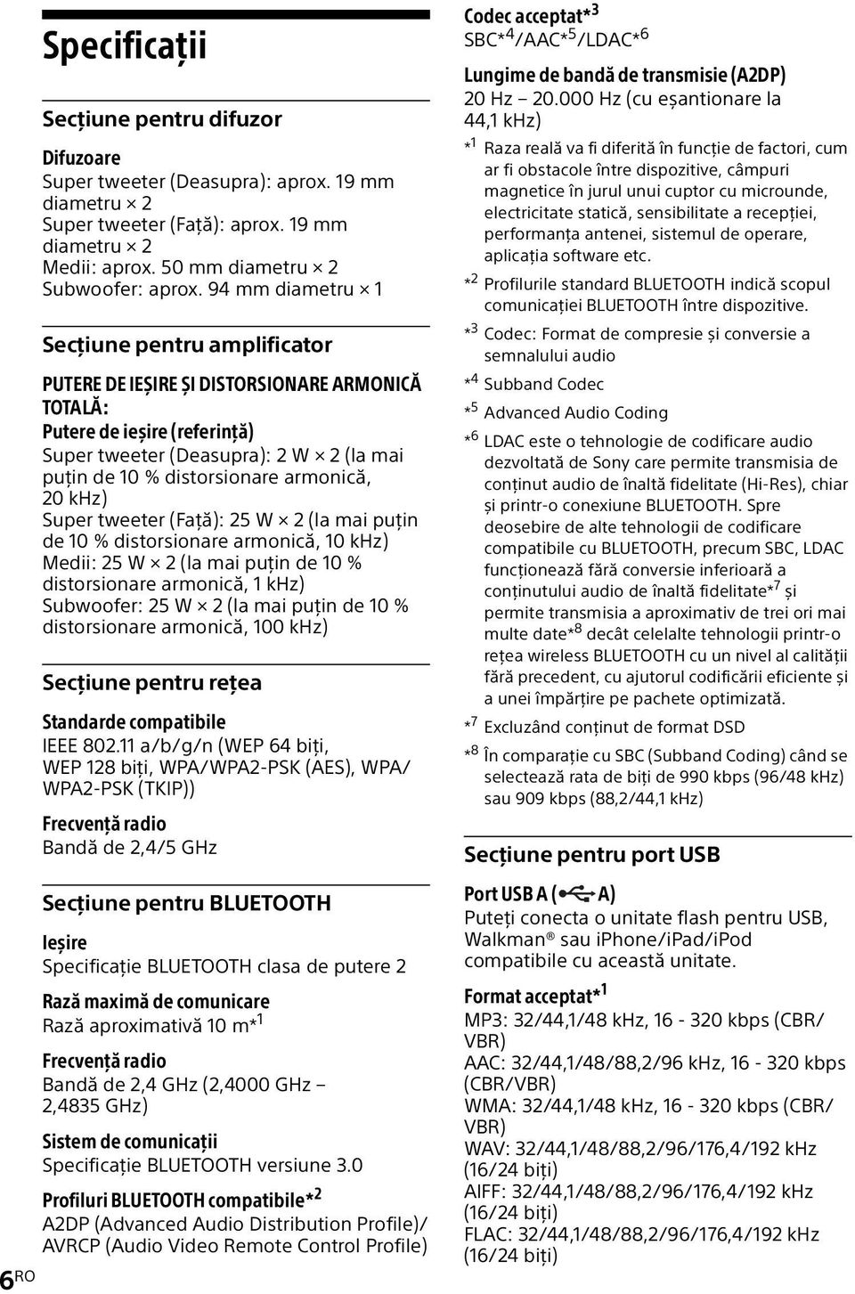 armonică, 20 khz) Super tweeter (Față): 25 W 2 (la mai puțin de 10 % distorsionare armonică, 10 khz) Medii: 25 W 2 (la mai puțin de 10 % distorsionare armonică, 1 khz) Subwoofer: 25 W 2 (la mai puțin