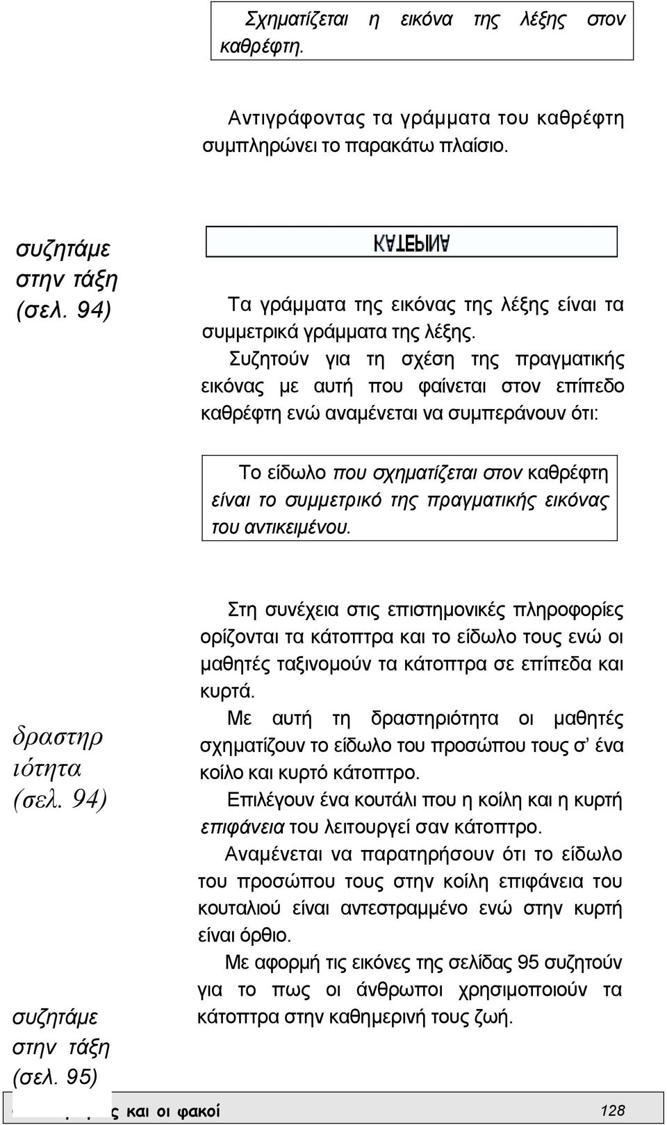 Συζητούν για τη σχέση της πραγµατικής εικόνας µε αυτή που φαίνεται στον επίπεδο καθρέφτη ενώ αναµένεται να συµπεράνουν ότι: Το είδωλο που σχηµατίζεται στον καθρέφτη είναι το συµµετρικό της