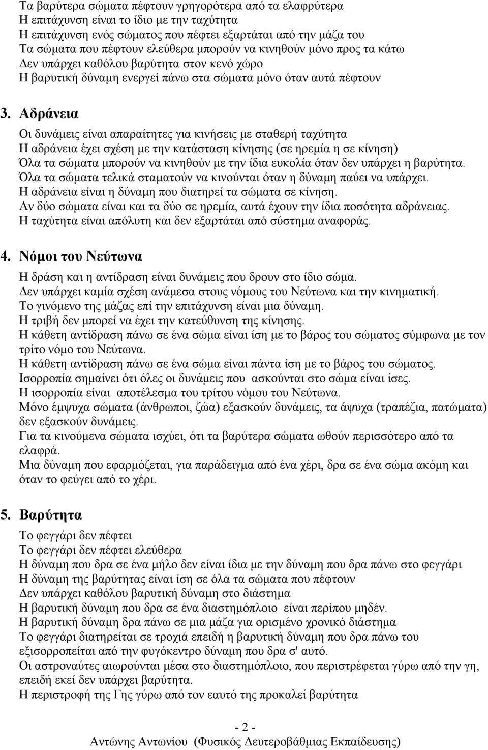 Αδράνεια Οι δυνάµεις είναι απαραίτητες για κινήσεις µε σταθερή ταχύτητα Η αδράνεια έχει σχέση µε την κατάσταση κίνησης (σε ηρεµία η σε κίνηση) Όλα τα σώµατα µπορούν να κινηθούν µε την ίδια ευκολία