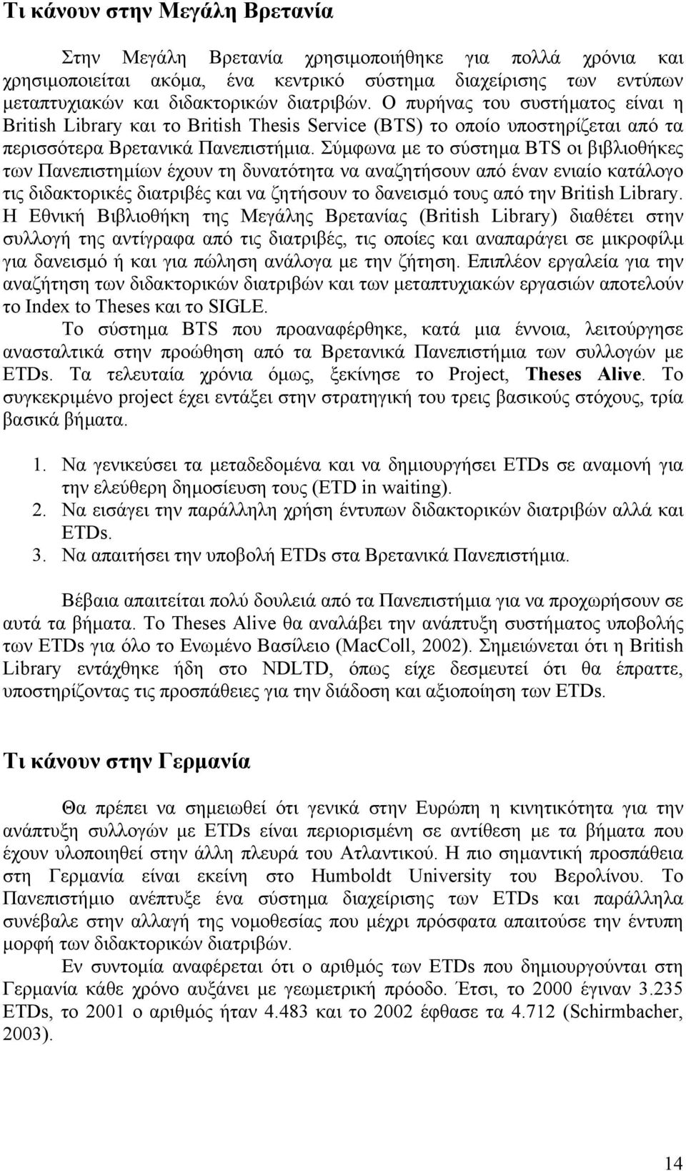 Σύµφωνα µε το σύστηµα BTS οι βιβλιοθήκες των Πανεπιστηµίων έχουν τη δυνατότητα να αναζητήσουν από έναν ενιαίο κατάλογο τις διδακτορικές διατριβές και να ζητήσουν το δανεισµό τους από την British