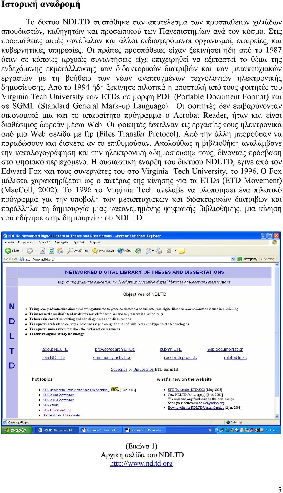 Οι πρώτες προσπάθειες είχαν ξεκινήσει ήδη από το 1987 όταν σε κάποιες αρχικές συναντήσεις είχε επιχειρηθεί να εξεταστεί το θέµα της ενδεχόµενης εκµετάλλευσης των διδακτορικών διατριβών και των