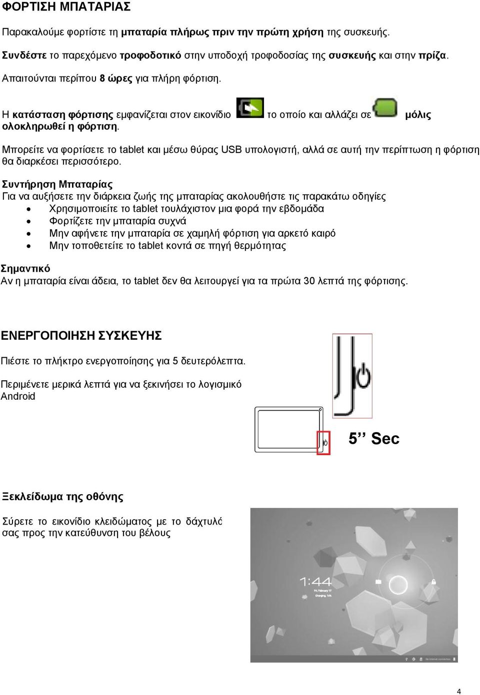 Μπορείτε να φορτίσετε το tablet και μέσω θύρας USB υπολογιστή, αλλά σε αυτή την περίπτωση η φόρτιση θα διαρκέσει περισσότερο.