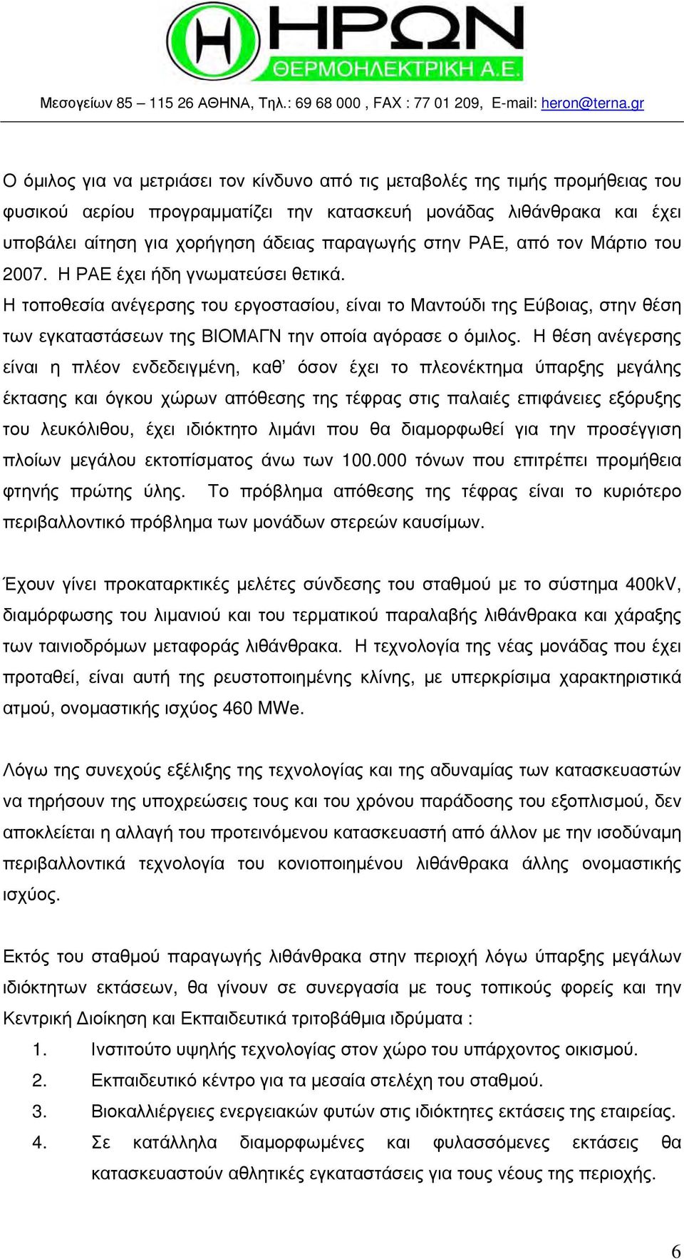 Η τοποθεσία ανέγερσης του εργοστασίου, είναι το Μαντούδι της Εύβοιας, στην θέση των εγκαταστάσεων της ΒΙΟΜΑΓΝ την οποία αγόρασε ο όμιλος.