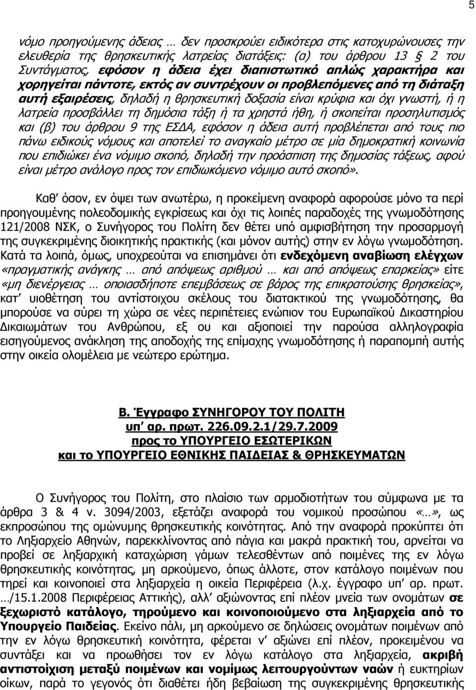 ή τα χρηστά ήθη, ή σκοπείται προσηλυτισµός και (β) του άρθρου 9 της ΕΣ Α, εφόσον η άδεια αυτή προβλέπεται από τους πιο πάνω ειδικούς νόµους και αποτελεί το αναγκαίο µέτρο σε µία δηµοκρατική κοινωνία