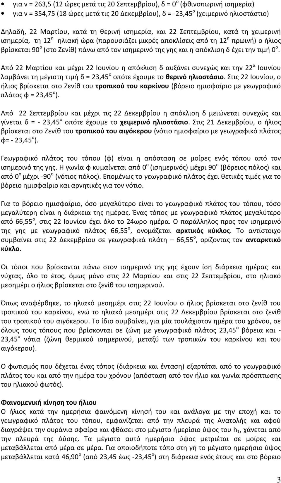 γης και η απόκλιση δ έχει την τιμή 0 ο. Από 22 Μαρτίου και μέχρι 22 Ιουνίου η απόκλιση δ αυξάνει συνεχώς και την 22 α Ιουνίου λαμβάνει τη μέγιστη τιμή δ = 23,45 ο οπότε έχουμε το θερινό ηλιοστάσιο.