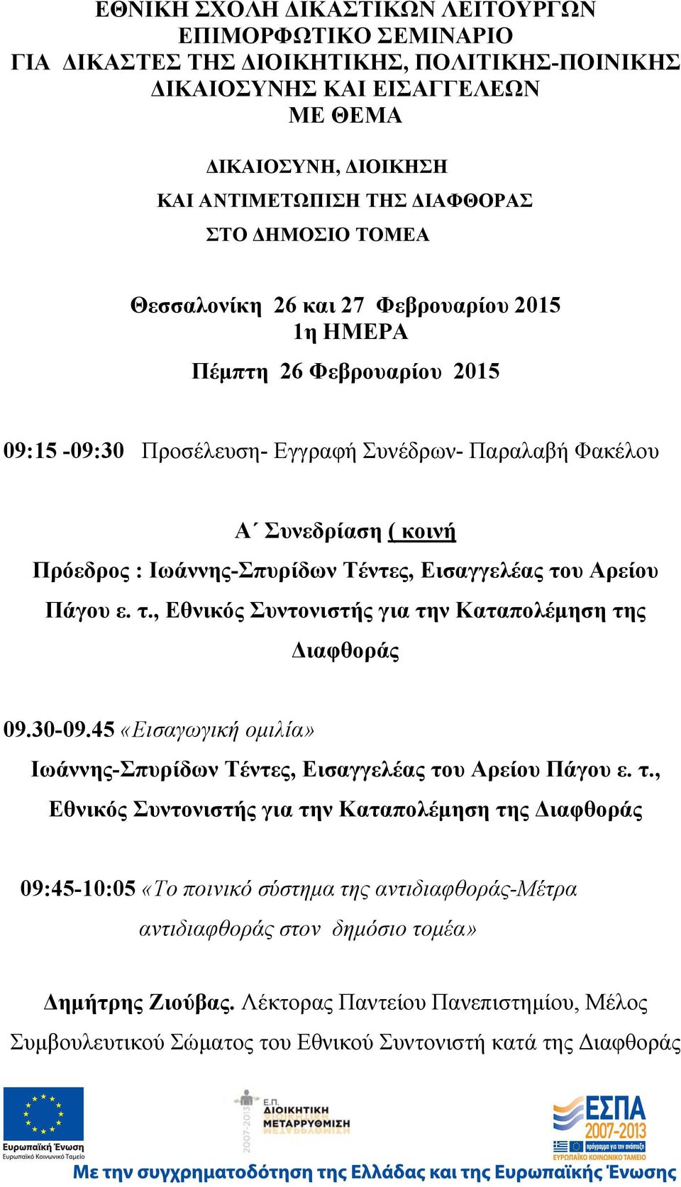 Τέντες, Εισαγγελέας του Αρείου Πάγου ε. τ., Εθνικός Συντονιστής για την Καταπολέμηση της Διαφθοράς 09.30-09.45 «Εισαγωγική ομιλία» Ιωάννης-Σπυρίδων Τέντες, Εισαγγελέας του Αρείου Πάγου ε. τ., Εθνικός Συντονιστής για την Καταπολέμηση της Διαφθοράς 09:45-10:05 «Το ποινικό σύστημα της αντιδιαφθοράς-μέτρα αντιδιαφθοράς στον δημόσιο τομέα» Δημήτρης Ζιούβας.