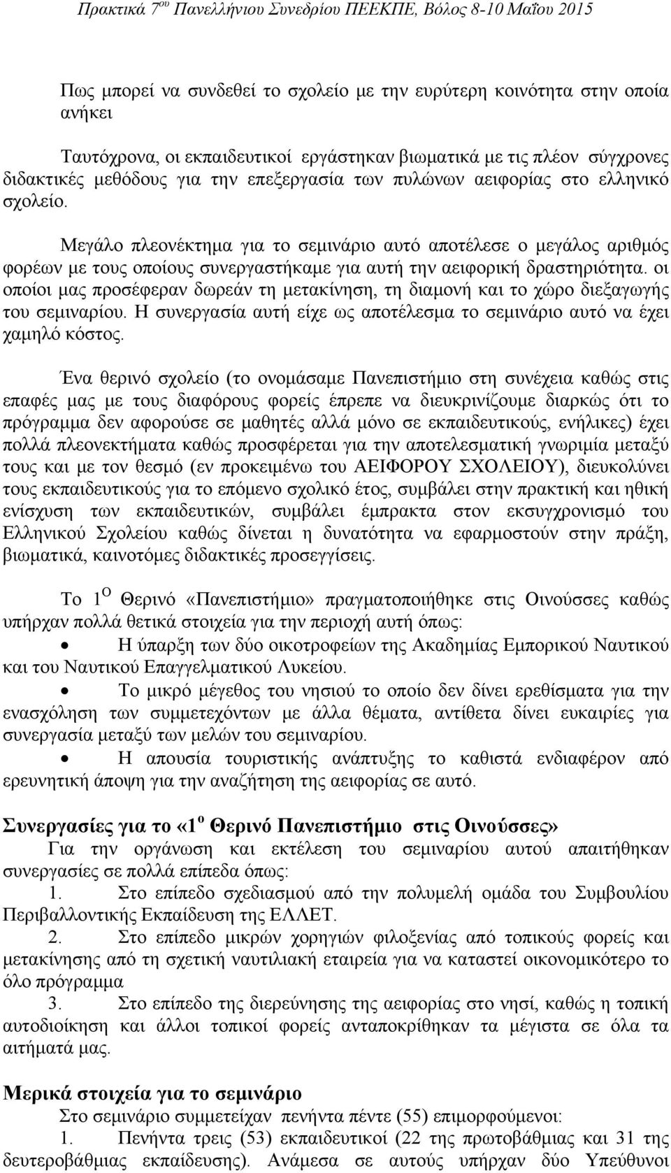 οι οποίοι μας προσέφεραν δωρεάν τη μετακίνηση, τη διαμονή και το χώρο διεξαγωγής του σεμιναρίου. Η συνεργασία αυτή είχε ως αποτέλεσμα το σεμινάριο αυτό να έχει χαμηλό κόστος.