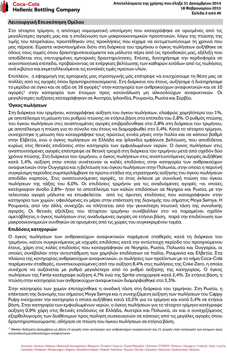 Είμαστε ικανοποιημένοι διότι στη διάρκεια του τριμήνου ο όγκος πωλήσεων αυξήθηκε σε όλους τους τομείς όπου δραστηριοποιούμαστε και μάλιστα πέρα από τις προσδοκίες μας, εξέλιξη που αποδίδεται στις