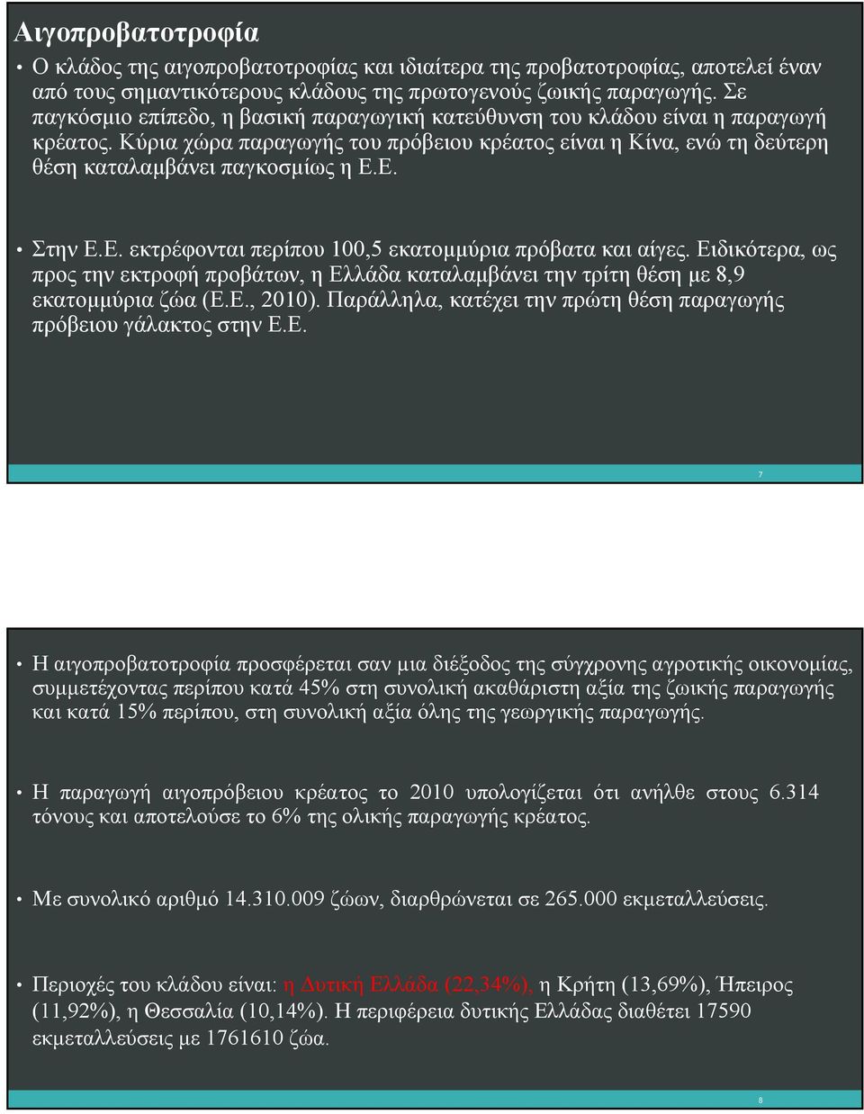 Ε. Στην Ε.Ε. εκτρέφονται περίπου 100,5 εκατομμύρια πρόβατα και αίγες. Ειδικότερα, ως προς την εκτροφή προβάτων, η Ελλάδα καταλαμβάνει την τρίτη θέση με 8,9 εκατομμύρια ζώα (E.E., 2010).