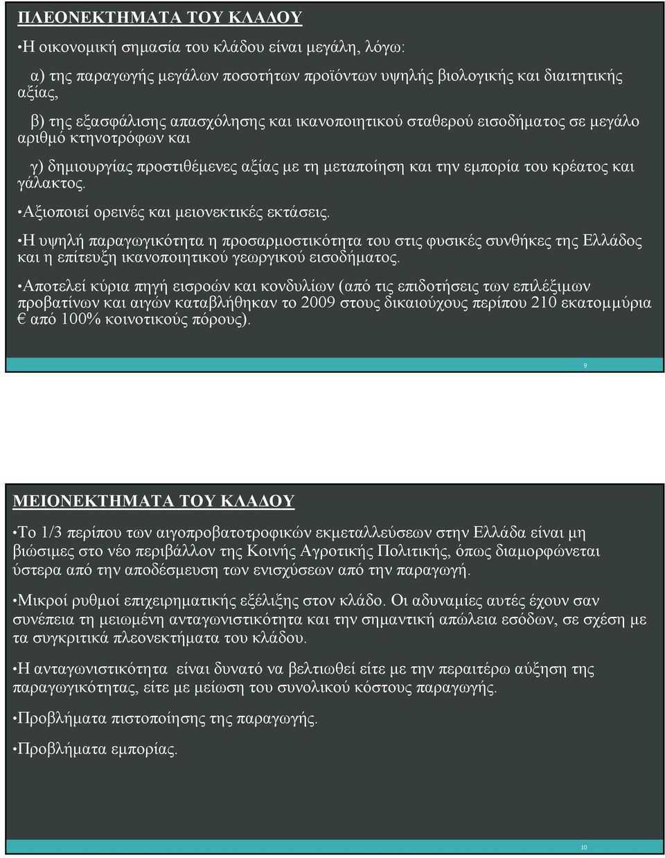 Αξιοποιεί ορεινές και μειονεκτικές εκτάσεις. Η υψηλή παραγωγικότητα η προσαρμοστικότητα του στις φυσικές συνθήκες της Ελλάδος και η επίτευξη ικανοποιητικού γεωργικού εισοδήματος.