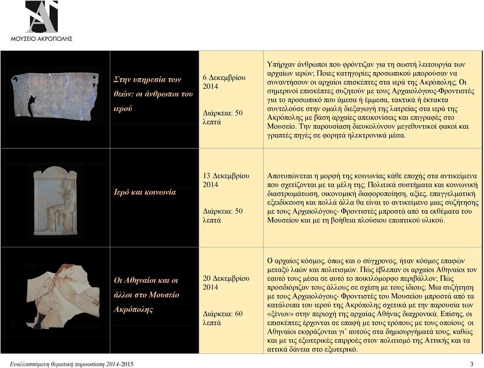 της με βάση αρχαίες απεικονίσεις και επιγραφές στο Μουσείο. Την παρουσίαση διευκολύνουν μεγεθυντικοί φακοί και γραπτές πηγές σε φορητά ηλεκτρονικά μέσα.