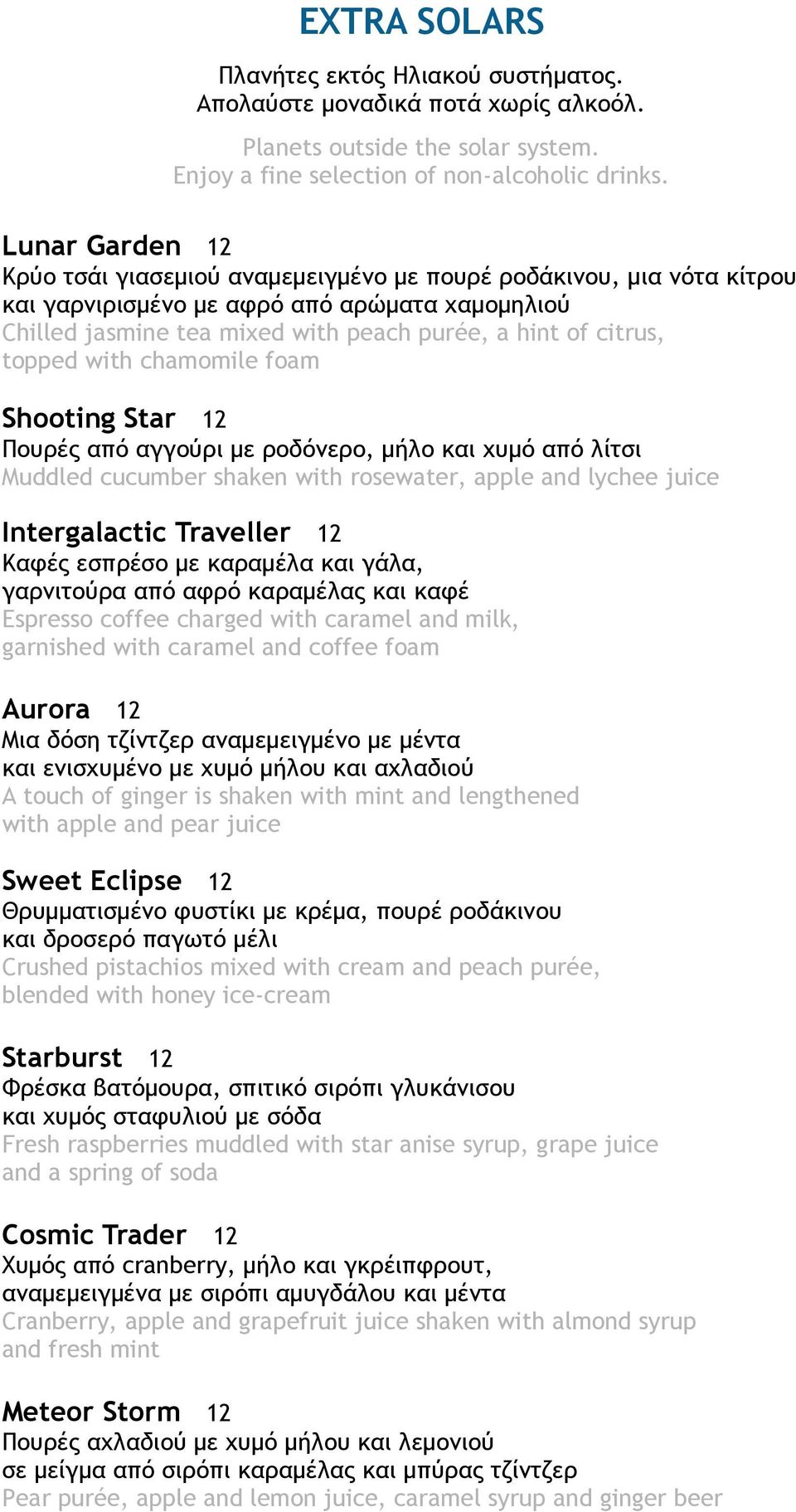 topped with chamomile foam Shooting Star 12 Πουρές από αγγούρι με ροδόνερο, μήλο και χυμό από λίτσι Muddled cucumber shaken with rosewater, apple and lychee juice Intergalactic Traveller 12 Καφές