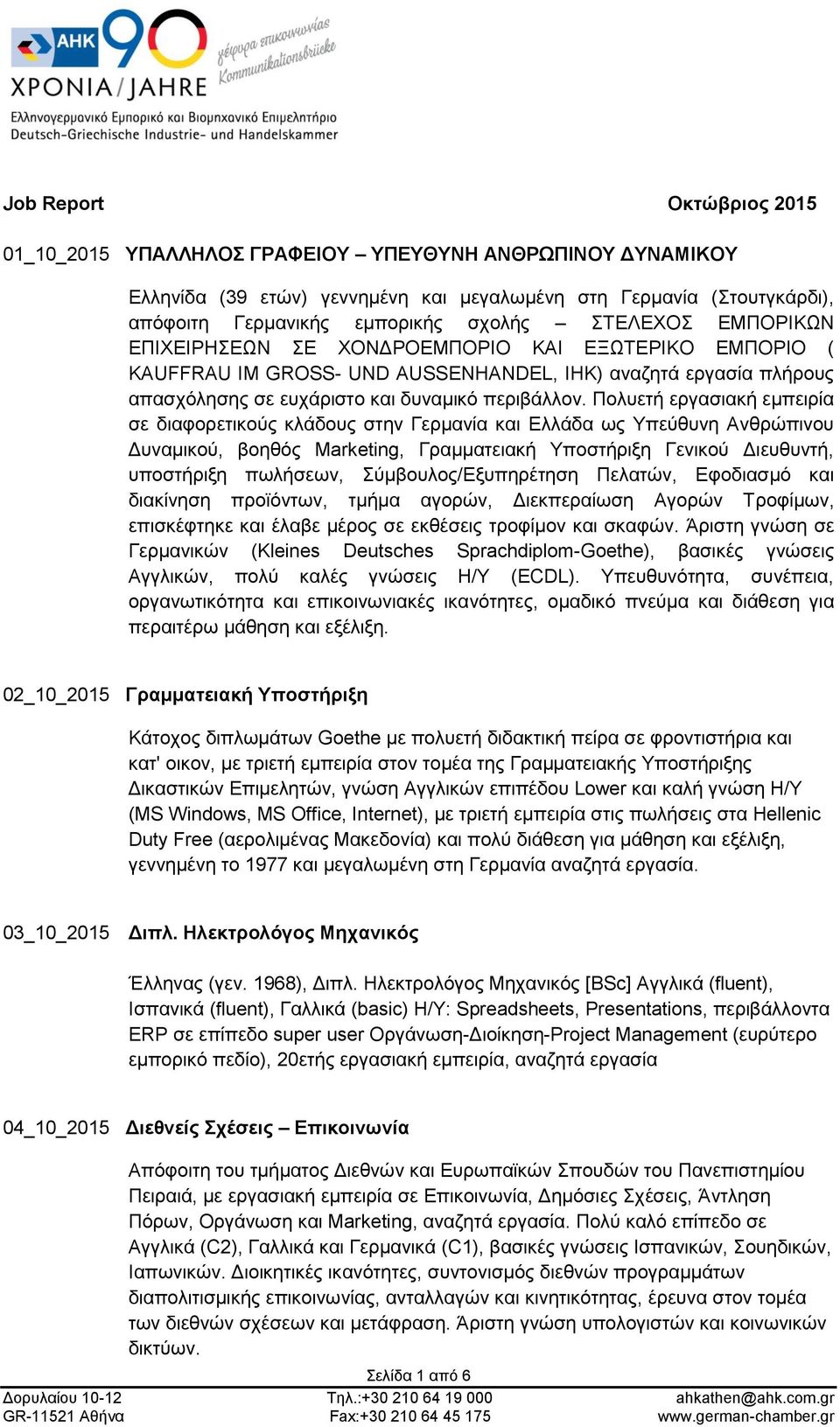 Πολυετή εργασιακή εμπειρία σε διαφορετικούς κλάδους στην Γερμανία και Ελλάδα ως Υπεύθυνη Ανθρώπινου Δυναμικού, βοηθός Marketing, Γραμματειακή Υποστήριξη Γενικού Διευθυντή, υποστήριξη πωλήσεων,