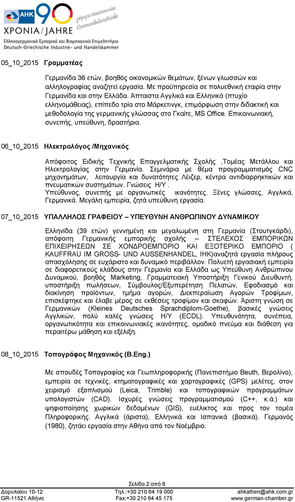 Επικοινωνιακή, συνεπής, υπεύθυνη, δραστήρια. 06_10_2015 Ηλεκτρολόγος /Μηχανικός Απόφοιτος Ειδικής Τεχνικής Επαγγελματικής Σχολής,Τομέας Μετάλλου και Ηλεκτρολογίας στην Γερμανία.