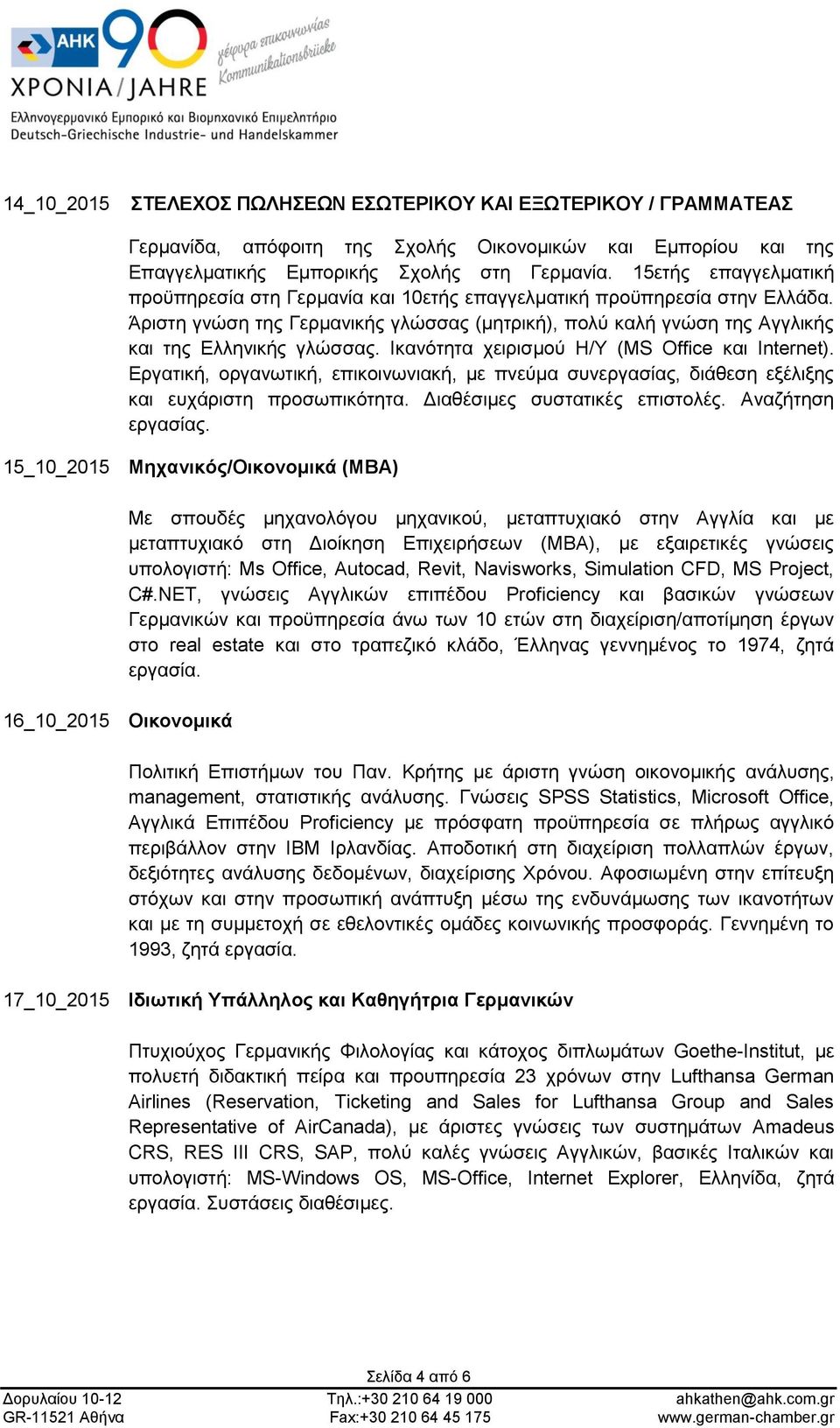 Ικανότητα χειρισμού Η/Υ (MS Office και Internet). Εργατική, οργανωτική, επικοινωνιακή, με πνεύμα συνεργασίας, διάθεση εξέλιξης και ευχάριστη προσωπικότητα. Διαθέσιμες συστατικές επιστολές.