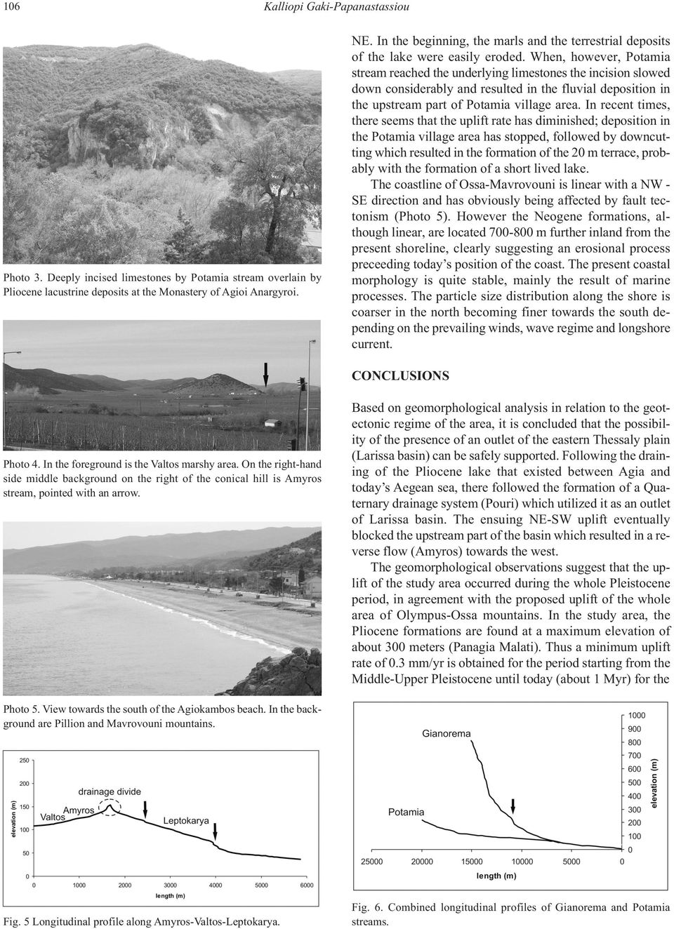 When, however, Potamia stream reached the underlying limestones the incision slowed down considerably and resulted in the fluvial deposition in the upstream part of Potamia village area.