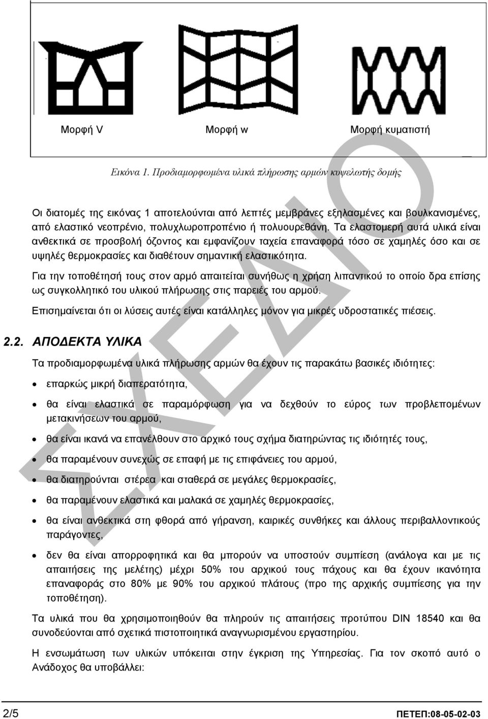πολυουρεθάνη. Τα ελαστοµερή αυτά υλικά είναι ανθεκτικά σε προσβολή όζοντος και εµφανίζουν ταχεία επαναφορά τόσο σε χαµηλές όσο και σε υψηλές θερµοκρασίες και διαθέτουν σηµαντική ελαστικότητα.