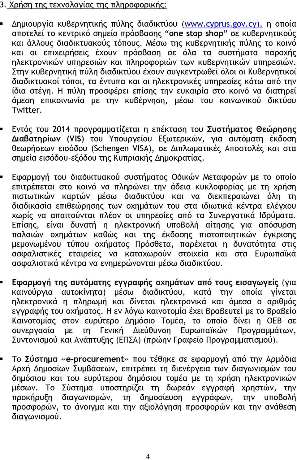 Μέσω της κυβερνητικής πύλης το κοινό και οι επιχειρήσεις έχουν πρόσβαση σε όλα τα συστήματα παροχής ηλεκτρονικών υπηρεσιών και πληροφοριών των κυβερνητικών υπηρεσιών.