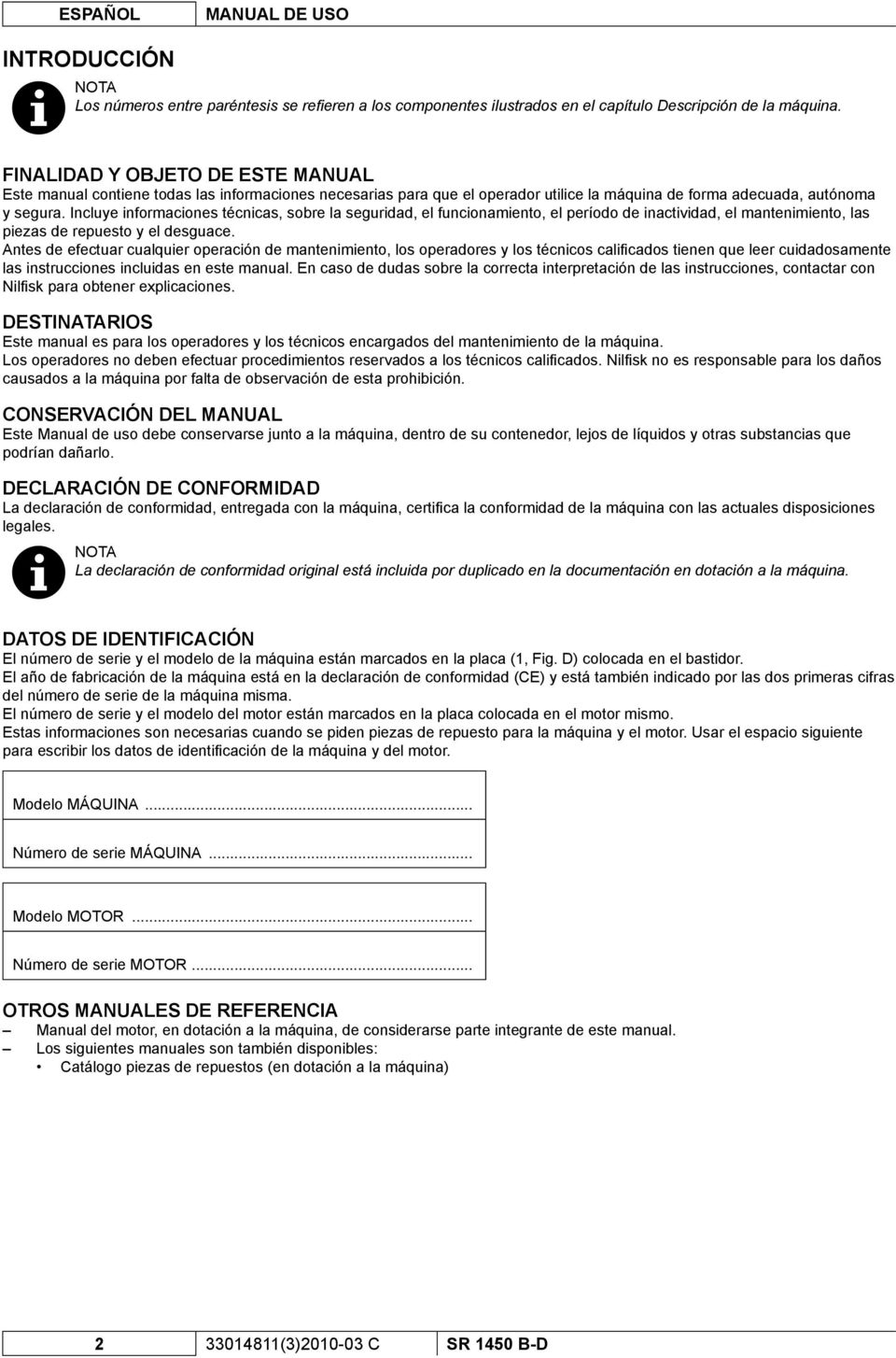 Incluye informaciones técnicas, sobre la seguridad, el funcionamiento, el período de inactividad, el mantenimiento, las piezas de repuesto y el desguace.