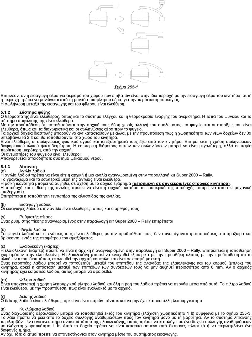 2 Σύστημα ψύξης Ο θερμοστάτης είναι ελεύθερος, όπως και το σύστημα ελέγχου και η θερμοκρασία έναρξης του ανεμιστήρα. Η τάπα του ψυγείου και το σύστημα ασφάλισής της είναι ελεύθερα.