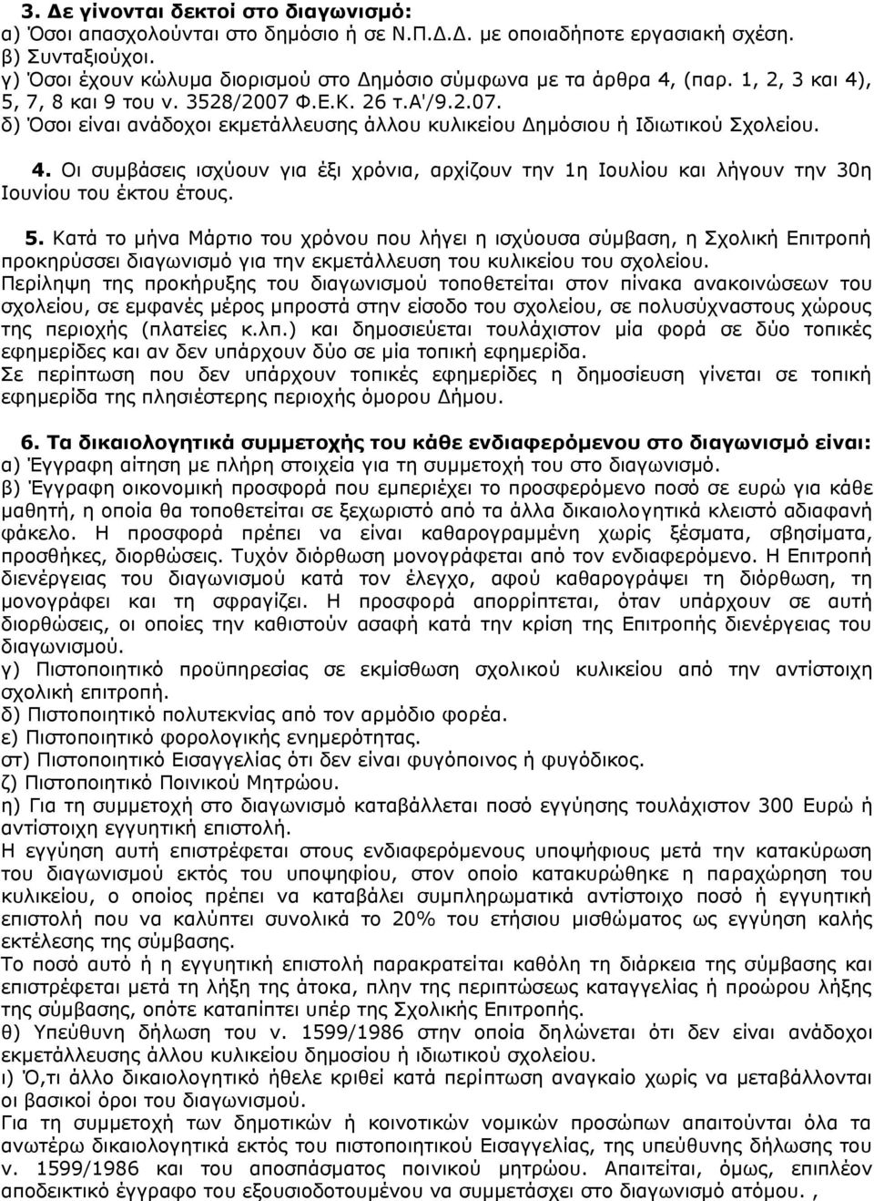 Φ.Ε.Κ. 26 τ.α'/9.2.07. δ) Όσοι είναι ανάδοχοι εκμετάλλευσης άλλου κυλικείου Δημόσιου ή Ιδιωτικού Σχολείου. 4.