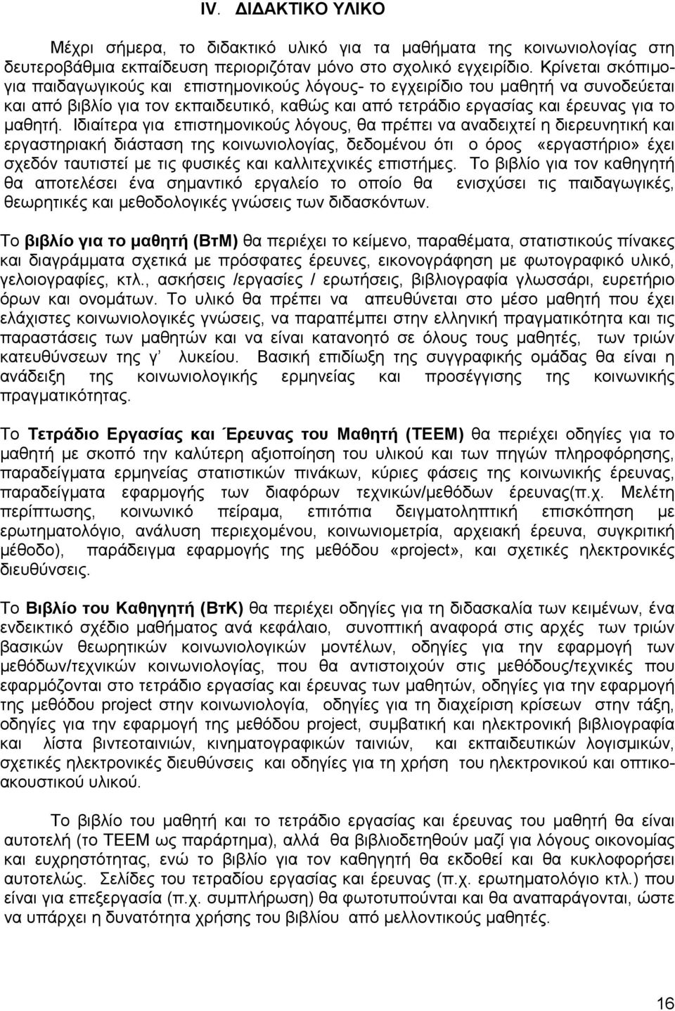 Ιδιαίτερα για επιστημονικούς λόγους, θα πρέπει να αναδειχτεί η διερευνητική και εργαστηριακή διάσταση της κοινωνιολογίας, δεδομένου ότι ο όρος «εργαστήριο» έχει σχεδόν ταυτιστεί με τις φυσικές και