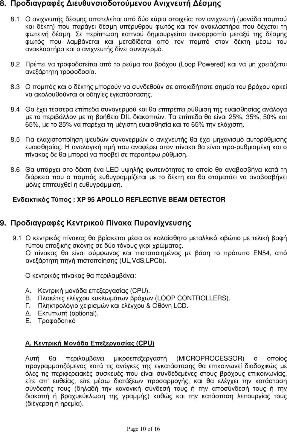 Σε περίπτωση καπνού δηµιουργείται ανισορροπία µεταξύ της δέσµης φωτός που λαµβάνεται και µεταδίδεται από τον ποµπό στον δέκτη µέσω του ανακλαστήρα και ο ανιχνευτής δίνει συναγερµό. 8.