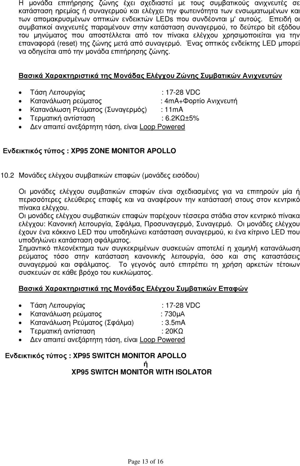 Επειδή οι συµβατικοί ανιχνευτές παραµένουν στην κατάσταση συναγερµού, το δεύτερο bit εξόδου του µηνύµατος που αποστέλλεται από τον πίνακα ελέγχου χρησιµοποιείται για την επαναφορά (reset) της ζώνης