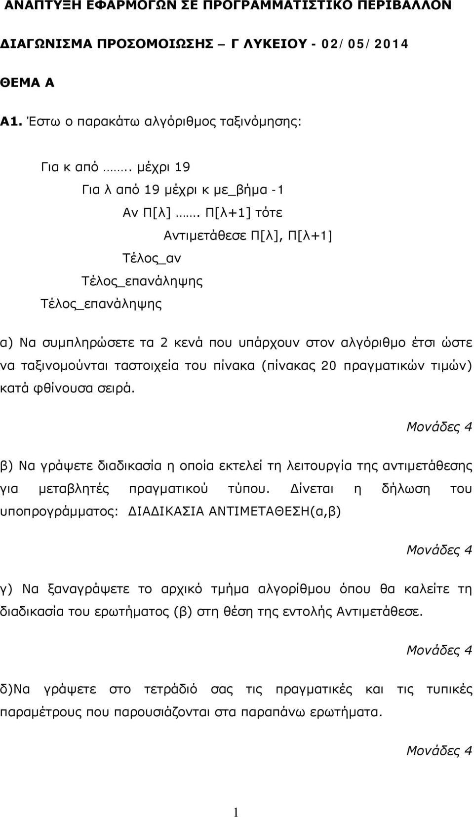 Π[λ+1] τότε Αντιμετάθεσε Π[λ], Π[λ+1] Τέλος_αν Τέλος_επανάληψης Τέλος_επανάληψης α) Να συμπληρώσετε τα 2 κενά που υπάρχουν στον αλγόριθμο έτσι ώστε να ταξινομούνται ταστοιχεία του πίνακα (πίνακας 20