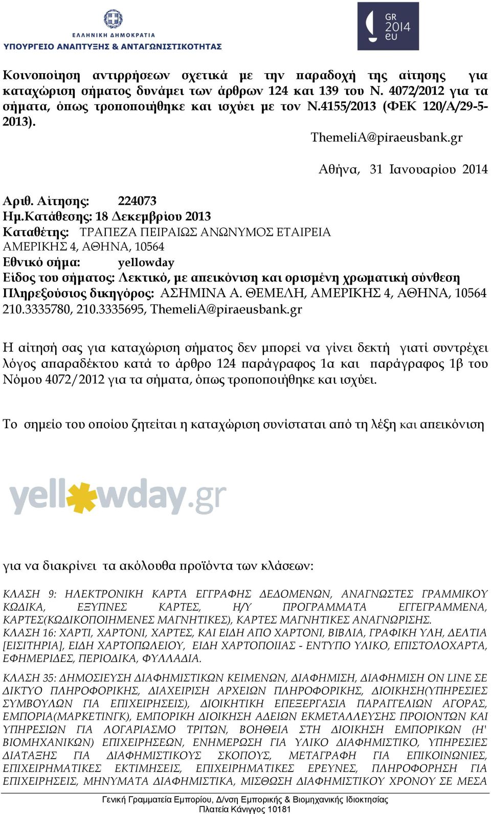 Κατάθεσης: 18 Δεκεμβρίου 2013 Καταθέτης: ΤΡΑΠΕΖΑ ΠΕΙΡΑΙΩΣ ΑΝΩΝΥΜΟΣ ΕΤΑΙΡΕΙΑ ΑΜΕΡΙΚΗΣ 4, ΑΘΗΝΑ, 10564 Εθνικό σήμα: yellowday Είδος του σήματος: Λεκτικό, με απεικόνιση και ορισμένη χρωματική σύνθεση