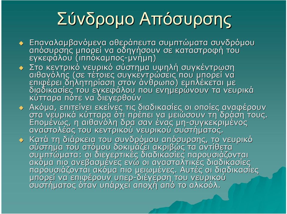 εκείνες τις διαδικασίες οι οποίες αναφέρουν στα νευρικά κύτταρα ότι πρέπει να μειώσουν τη δράση τους. Επομένως, η αιθανόλη δρα σαν ένας μη-συγκεκριμένος αναστολέας του κεντρικού νευρικού συστήματος.