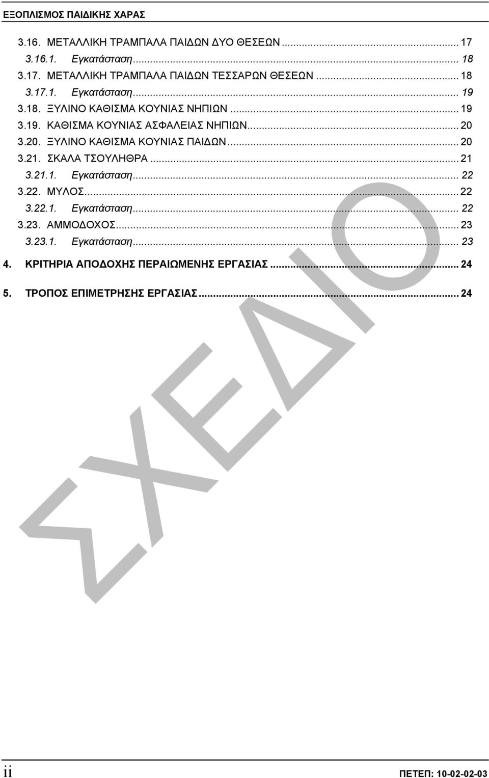 3.20. ΞΥΛΙΝΟ ΚΑΘΙΣΜΑ ΚΟΥΝΙΑΣ ΠΑΙ ΩΝ... 20 3.21. ΣΚΑΛΑ ΤΣΟΥΛΗΘΡΑ... 21 3.21.1. Εγκατάσταση... 22 3.22. ΜΥΛΟΣ... 22 3.22.1. Εγκατάσταση... 22 3.23.