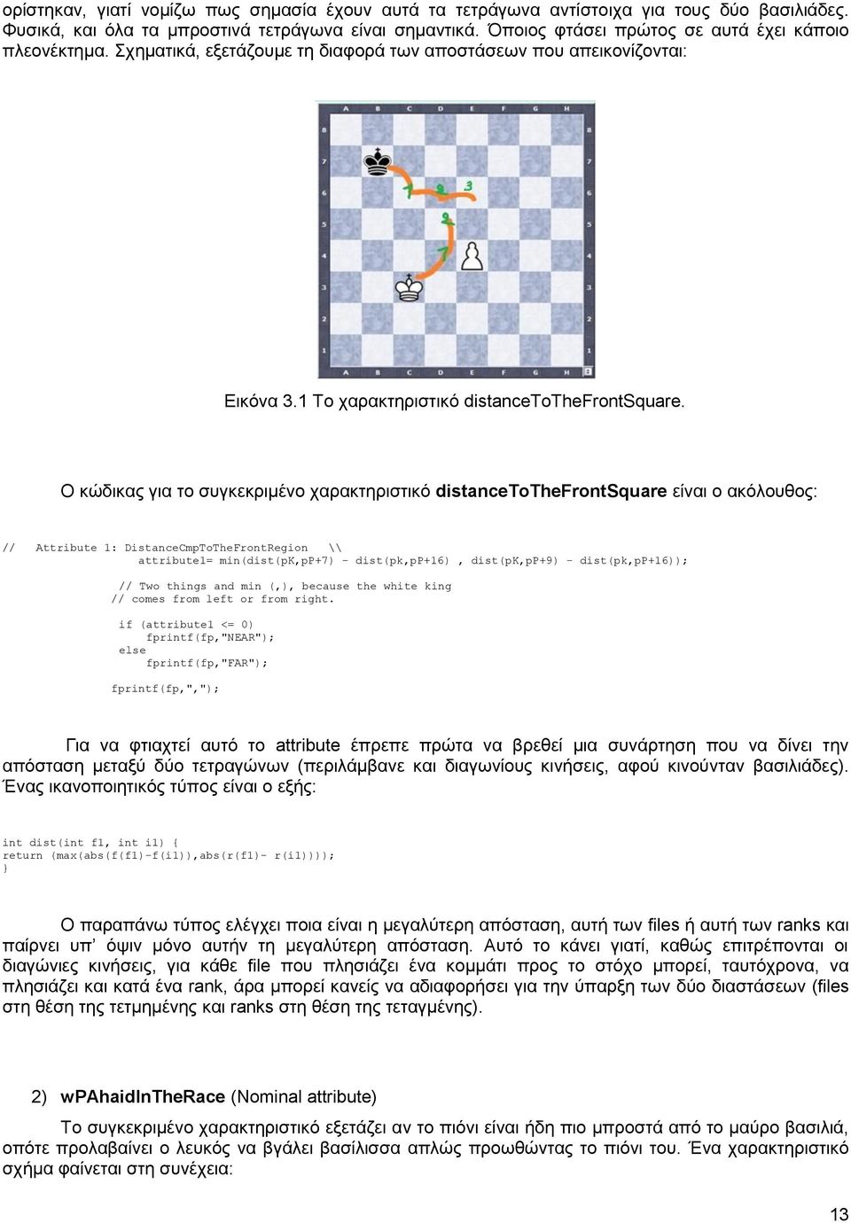 Ο κώδικας για το συγκεκριμένο χαρακτηριστικό distancetothefrontsquare είναι ο ακόλουθος: // Attribute 1: DistanceCmpToTheFrontRegion \\ attribute1= min(dist(pk,pp+7) - dist(pk,pp+16), dist(pk,pp+9) -