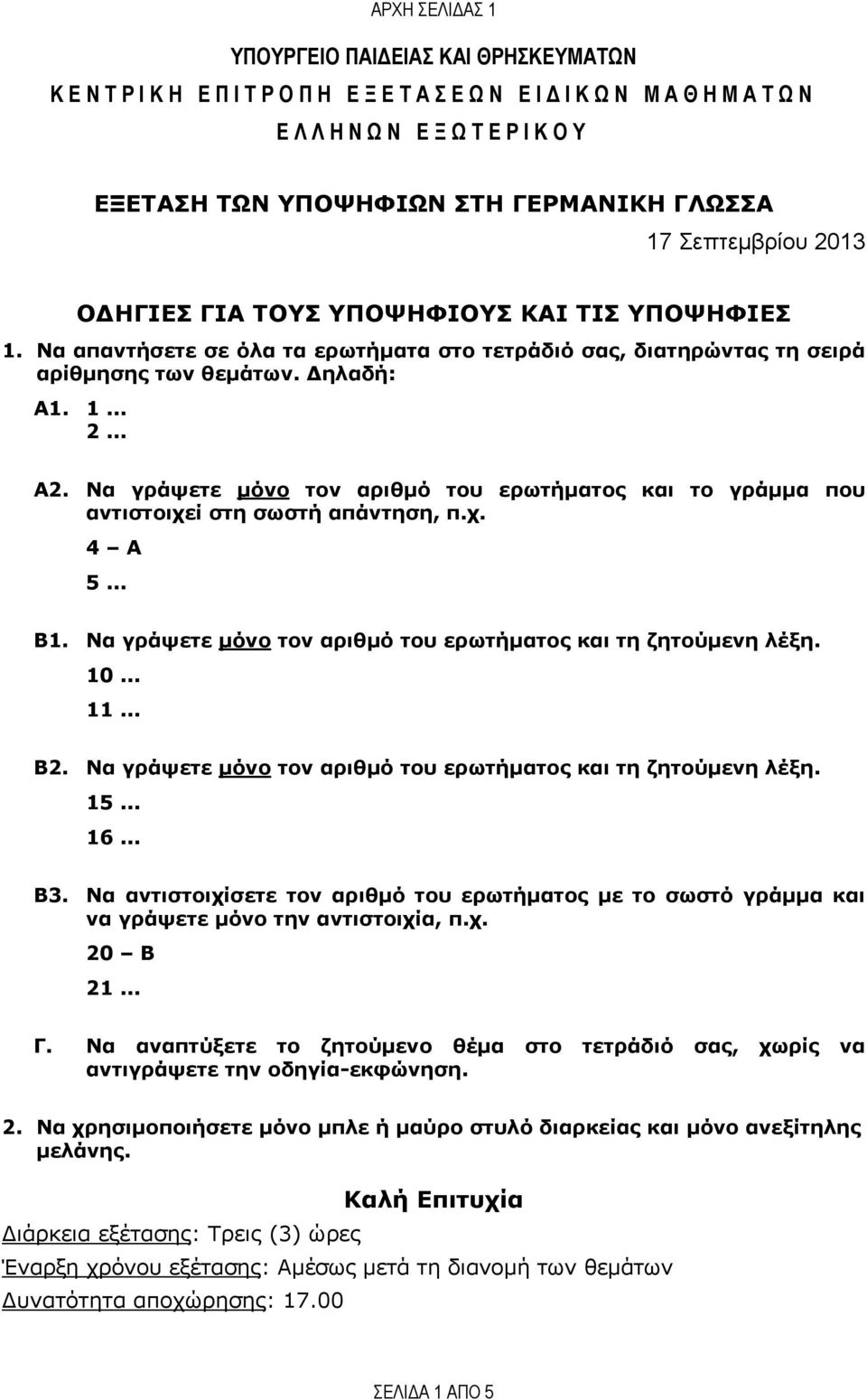 Να γράψετε μόνο τον αριθμό του ερωτήματος και το γράμμα που αντιστοιχεί στη σωστή απάντηση, π.χ. 4 A 5... Β1. Να γράψετε μόνο τον αριθμό του ερωτήματος και τη ζητούμενη λέξη. 10... 11... Β2.