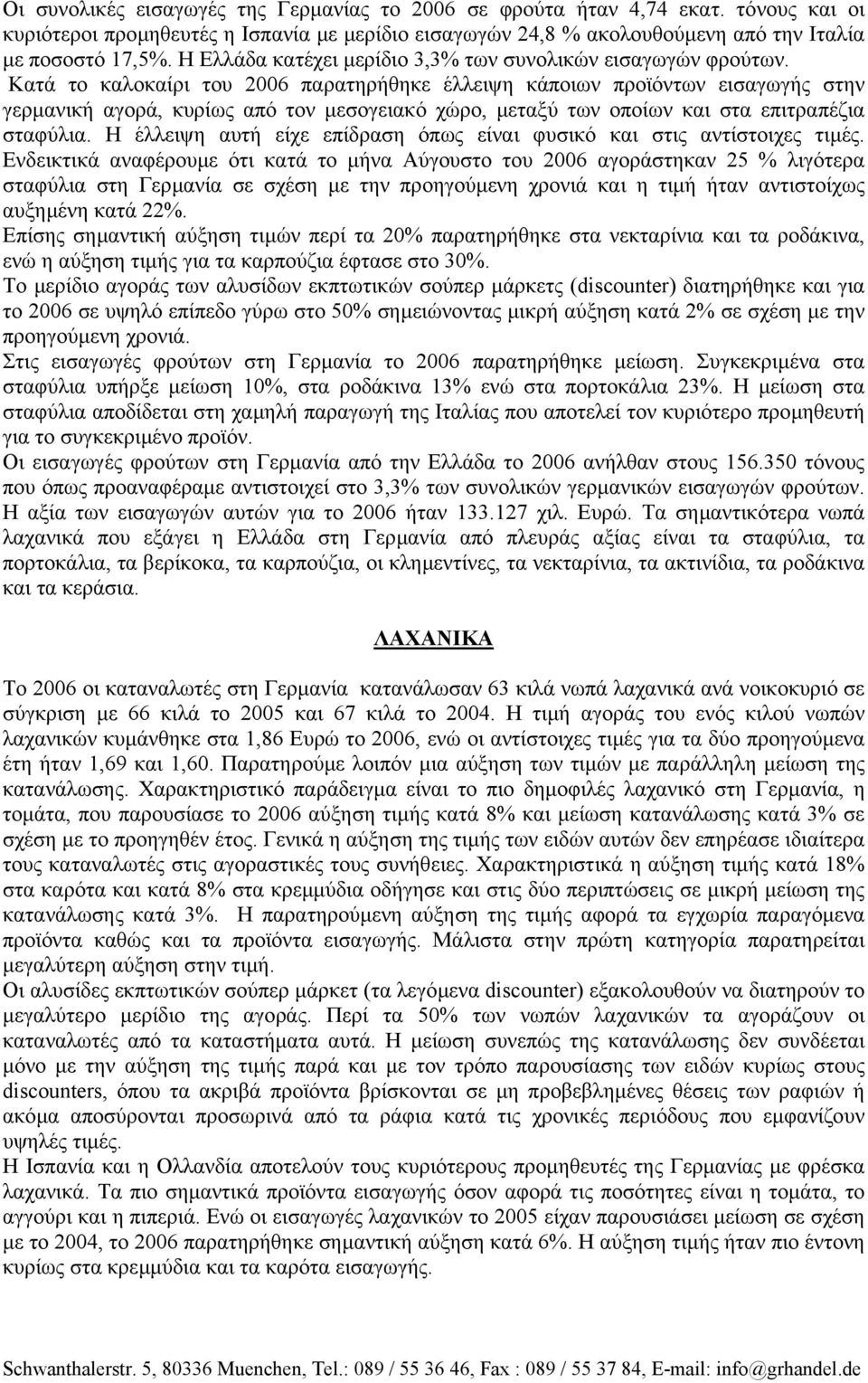 Κατά το καλοκαίρι του 2006 παρατηρήθηκε έλλειψη κάποιων προϊόντων εισαγωγής στην γερµανική αγορά, κυρίως από τον µεσογειακό χώρο, µεταξύ των οποίων και στα επιτραπέζια σταφύλια.