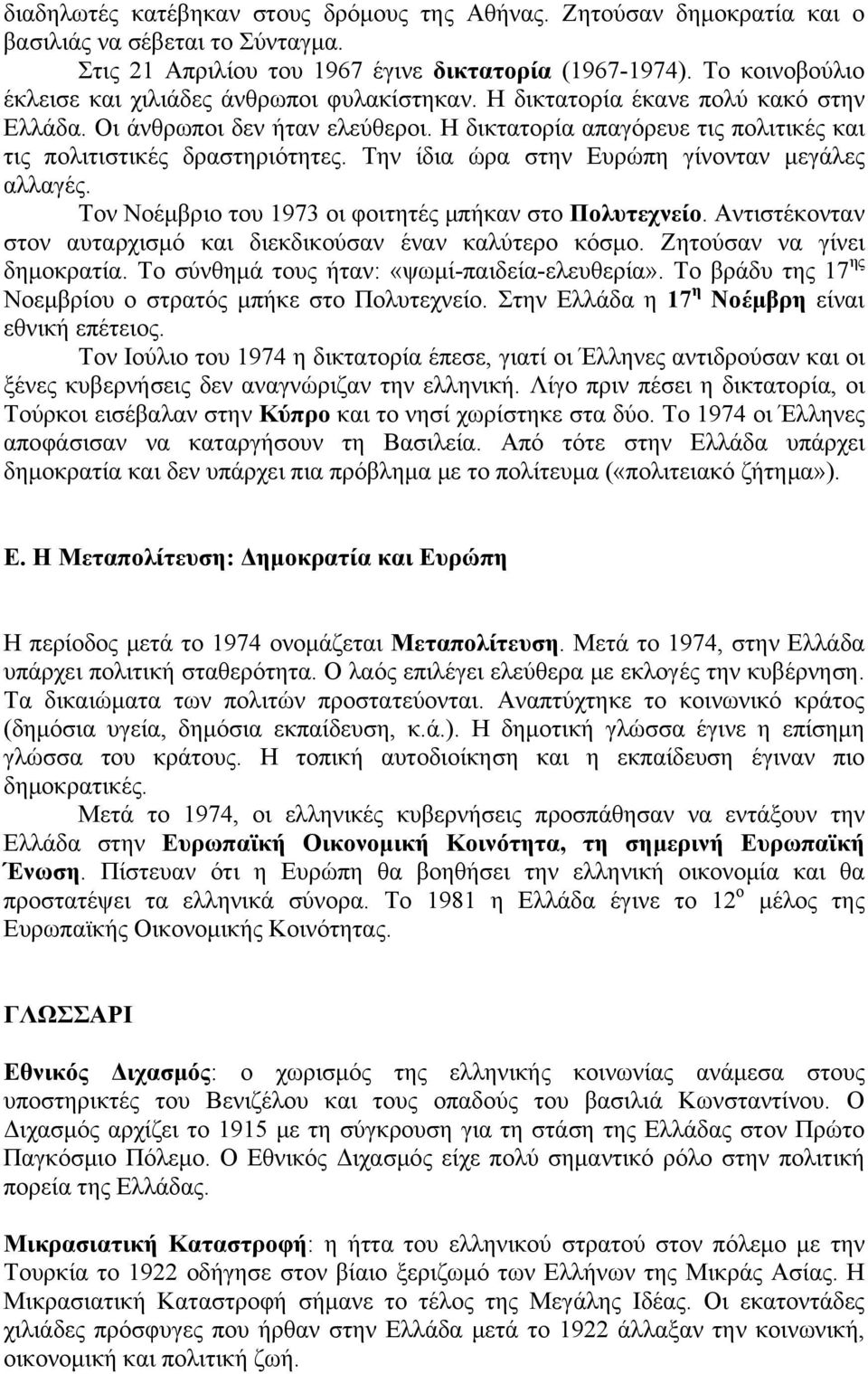 Η δικτατορία απαγόρευε τις πολιτικές και τις πολιτιστικές δραστηριότητες. Την ίδια ώρα στην Ευρώπη γίνονταν μεγάλες αλλαγές. Τον Νοέμβριο του 1973 οι φοιτητές μπήκαν στο Πολυτεχνείο.