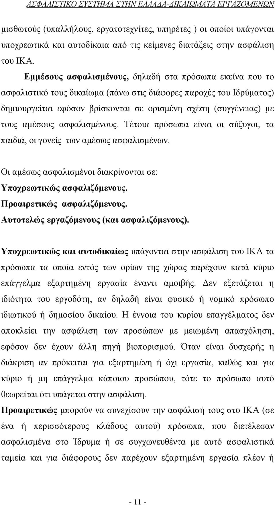 αμέσους ασφαλισμένους. Τέτοια πρόσωπα είναι οι σύζυγοι, τα παιδιά, οι γονείς των αμέσως ασφαλισμένων. Οι αμέσως ασφαλισμένοι διακρίνονται σε: Υποχρεωτικώς ασφαλιζόμενους. Προαιρετικώς ασφαλιζόμενους.