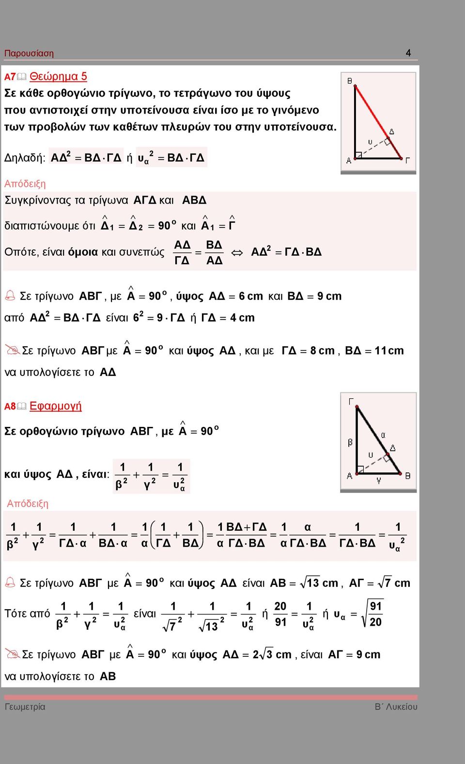= 4 cm Α = κι Β = 9 cm Σε τρίγωνο ΑΒΓ µε ν υπολογίσετε το Α Α = 90 κι ύψος Α, κι µε Γ = 8 cm, Β = cm Α8 Εφρµογή Σε ορθογώνιο τρίγωνο ΑΒΓ, µε Α = 90 κι ύψος Α, είνι: β + γ = υ β + γ = + Γ Β = Γ + Β Β