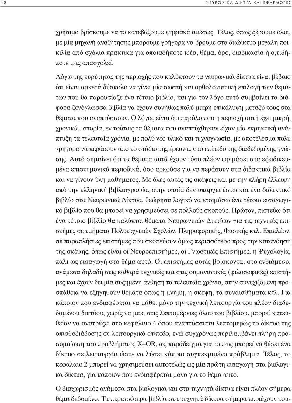 Λόγω της ευρύτητας της περιοχής που καλύπτουν τα νευρωνικά δίκτυα είναι βέβαιο ότι είναι αρκετά δύσκολο να γίνει µία σωστή και ορθολογιστική επιλογή των θεµάτων που θα παρουσίαζε ένα τέτοιο βιβλίο,