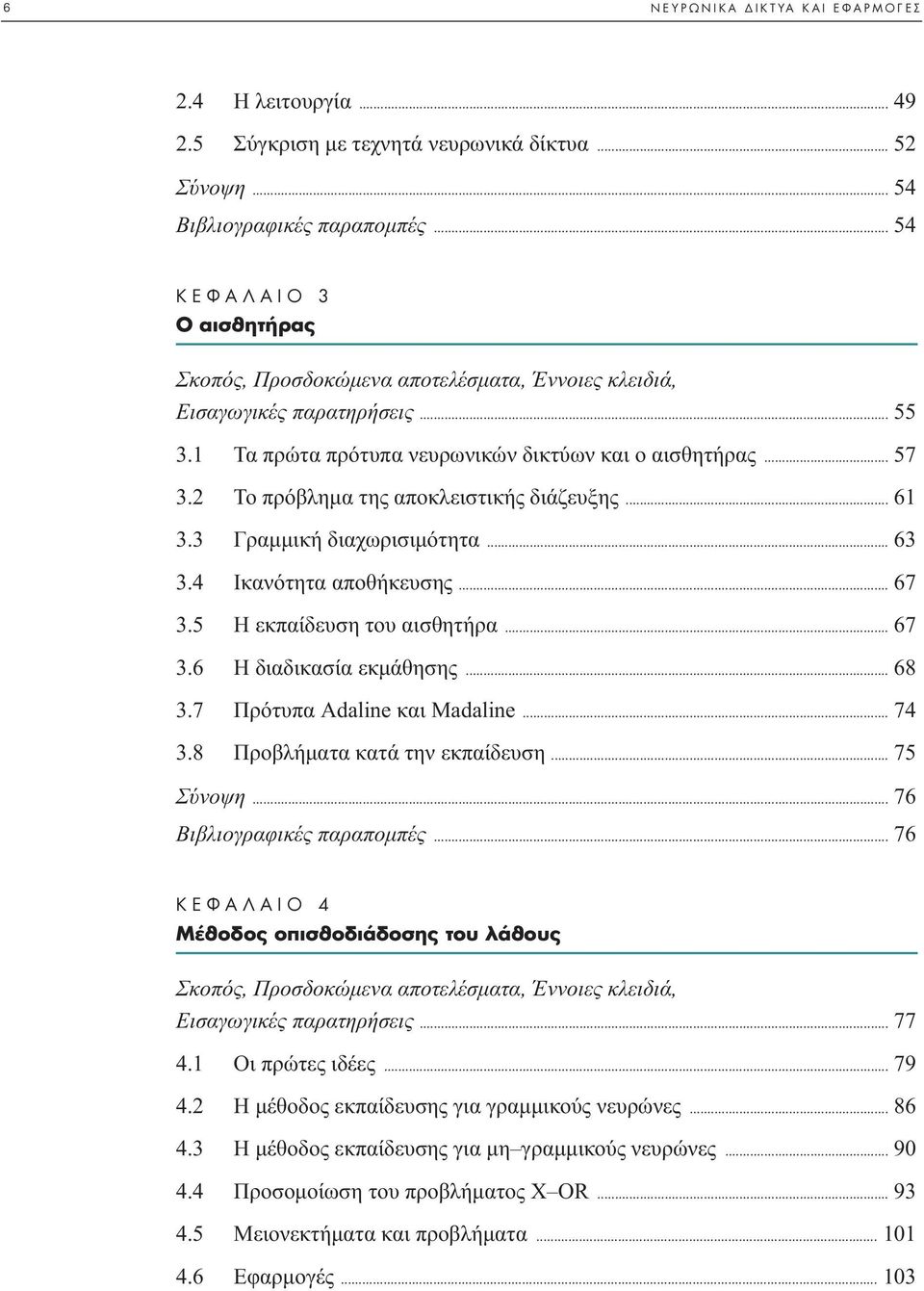 2 Το πρόβληµα της αποκλειστικής διάζευξης... 61 3.3 Γραµµική διαχωρισιµότητα... 63 3.4 Ικανότητα αποθήκευσης... 67 3.5 Η εκπαίδευση του αισθητήρα... 67 3.6 Η διαδικασία εκµάθησης... 68 3.