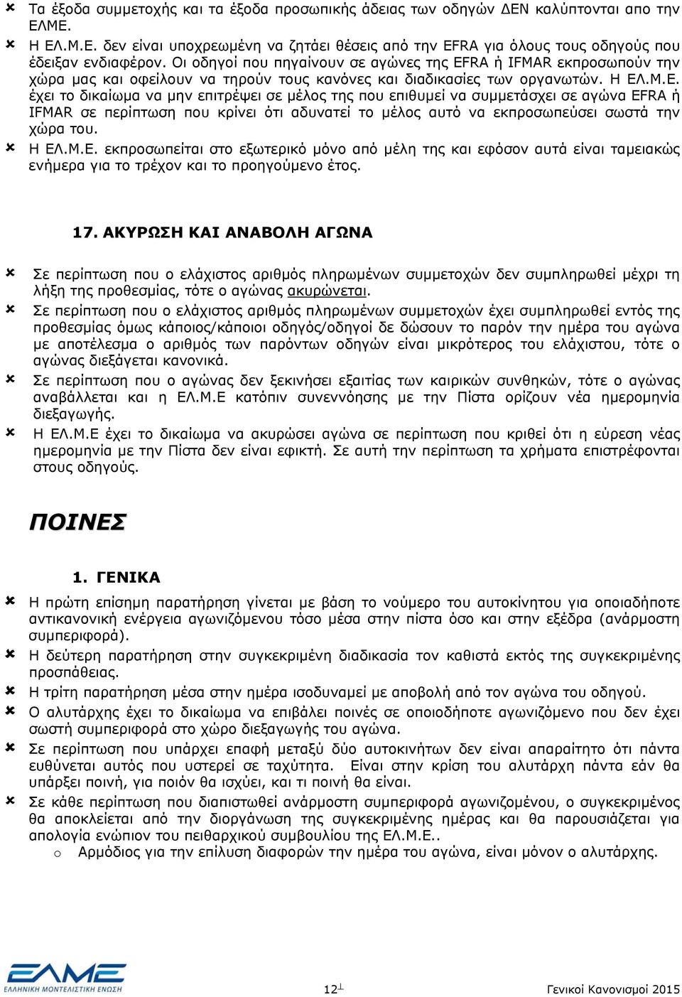 .Μ.Ε. έχει το δικαίωμα να μην επιτρέψει σε μέλος της που επιθυμεί να συμμετάσχει σε αγώνα EFRA ή IFMAR σε περίπτωση που κρίνει ότι αδυνατεί το μέλος αυτό να εκπροσωπεύσει σωστά την χώρα του. Η ΕΛ.Μ.Ε. εκπροσωπείται στο εξωτερικό μόνο από μέλη της και εφόσον αυτά είναι ταμειακώς ενήμερα για το τρέχον και το προηγούμενο έτος.